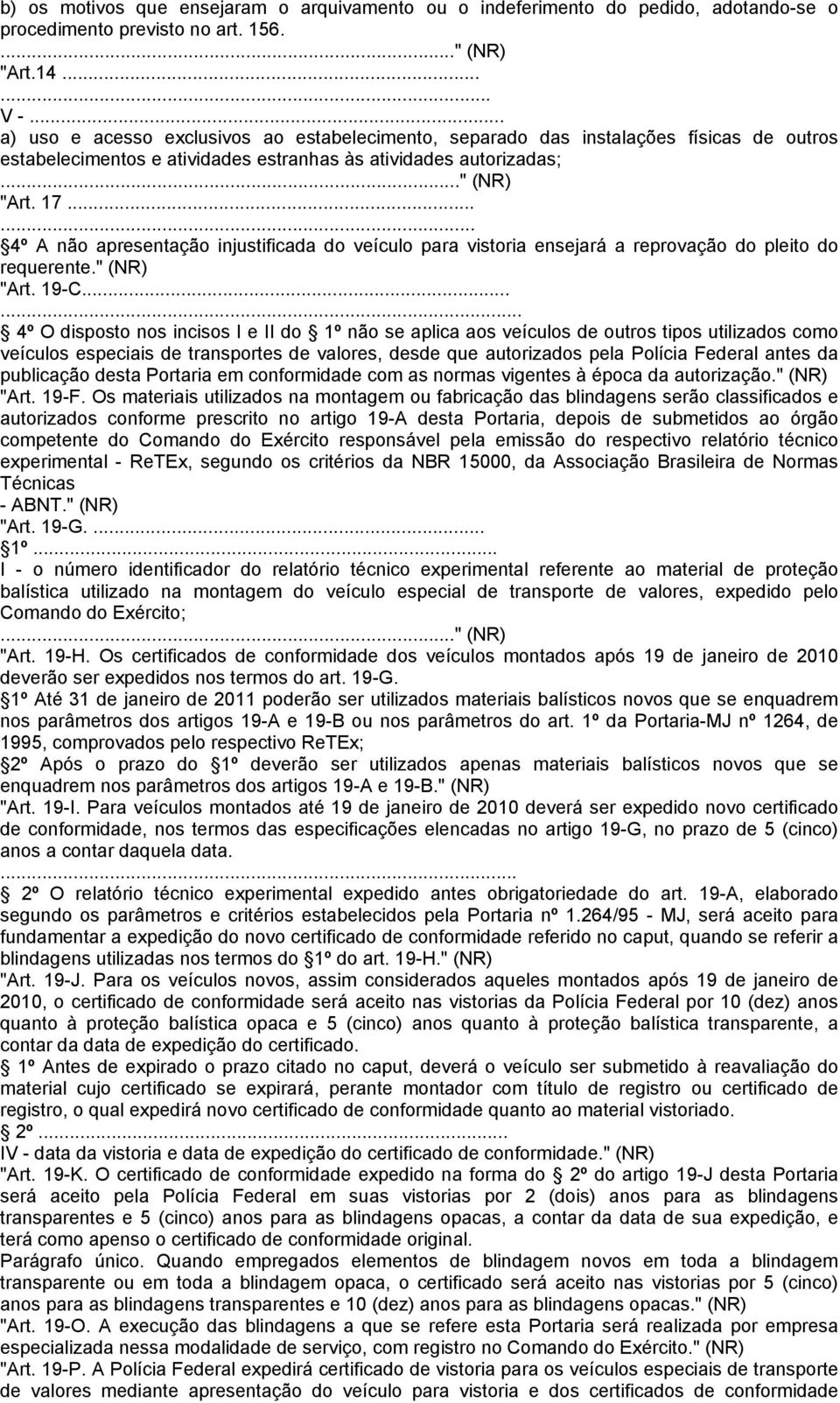 ..... 4º A não apresentação injustificada do veículo para vistoria ensejará a reprovação do pleito do requerente." (NR) "Art. 19-C.