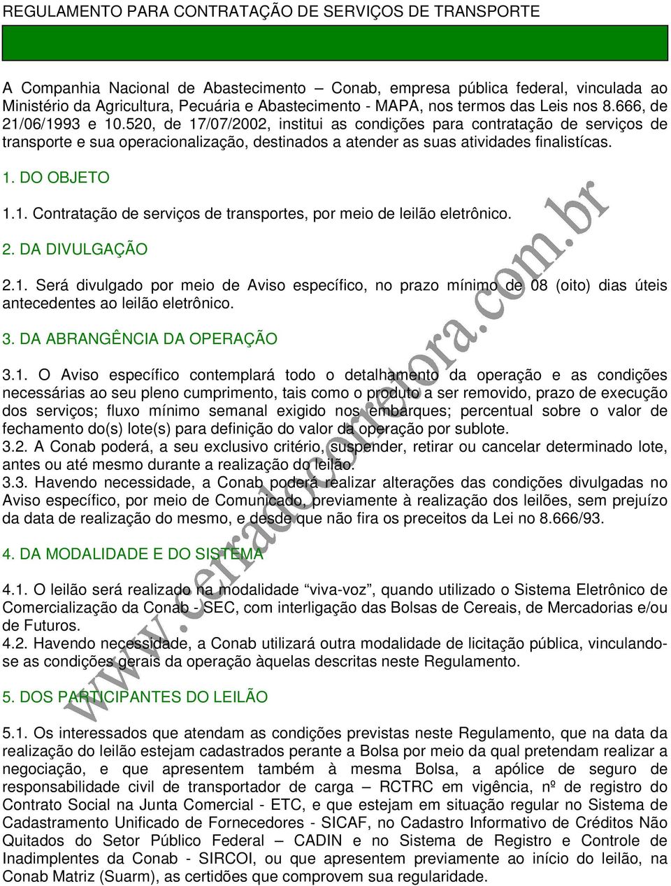 520, de 17/07/2002, institui as condições para contratação de serviços de transporte e sua operacionalização, destinados a atender as suas atividades finalistícas. 1. DO OBJETO 1.1. Contratação de serviços de transportes, por meio de leilão eletrônico.