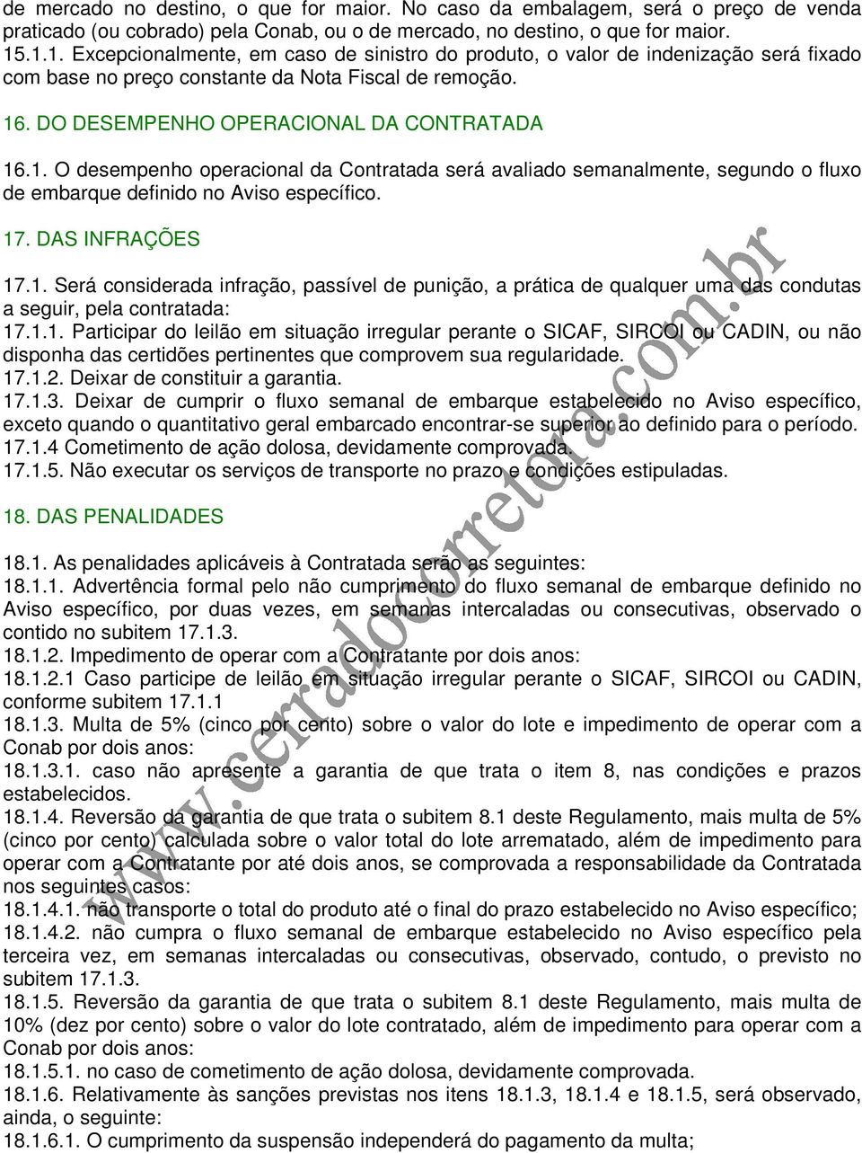 17. DAS INFRAÇÕES 17.1. Será considerada infração, passível de punição, a prática de qualquer uma das condutas a seguir, pela contratada: 17.1.1. Participar do leilão em situação irregular perante o SICAF, SIRCOI ou CADIN, ou não disponha das certidões pertinentes que comprovem sua regularidade.