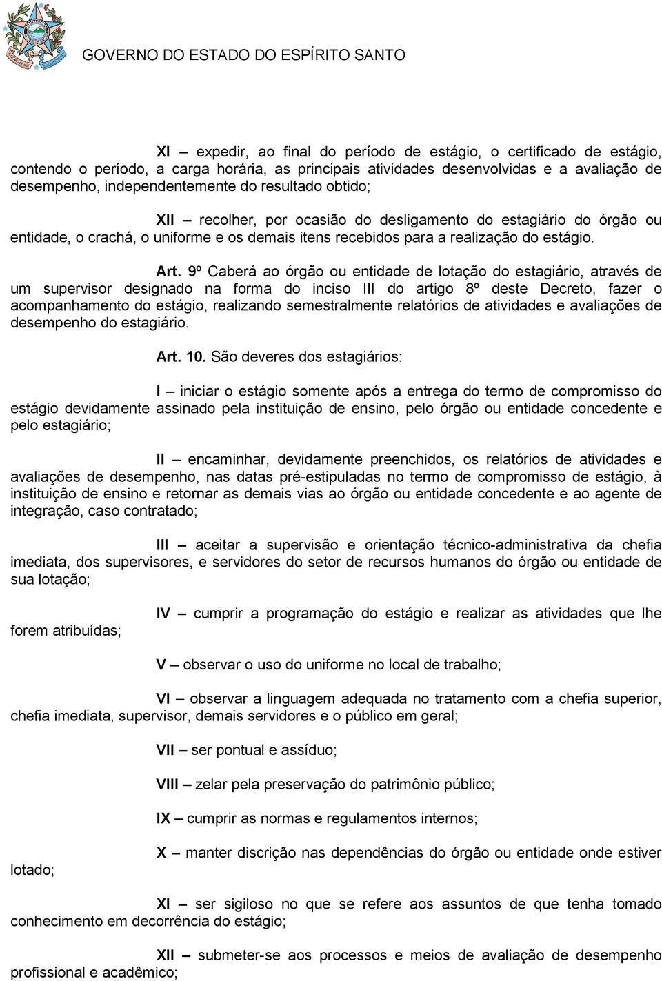 9º Caberá ao órgão ou entidade de lotação do estagiário, através de um supervisor designado na forma do inciso III do artigo 8º deste Decreto, fazer o acompanhamento do estágio, realizando