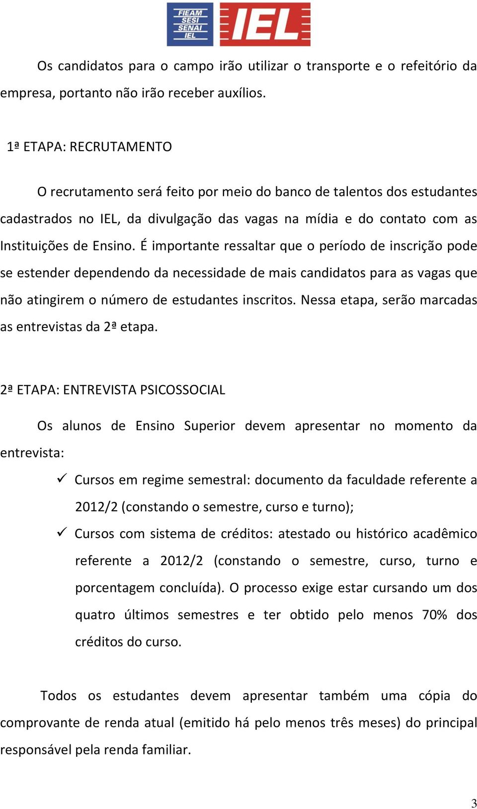 É importante ressaltar que o período de inscrição pode se estender dependendo da necessidade de mais candidatos para as vagas que não atingirem o número de estudantes inscritos.