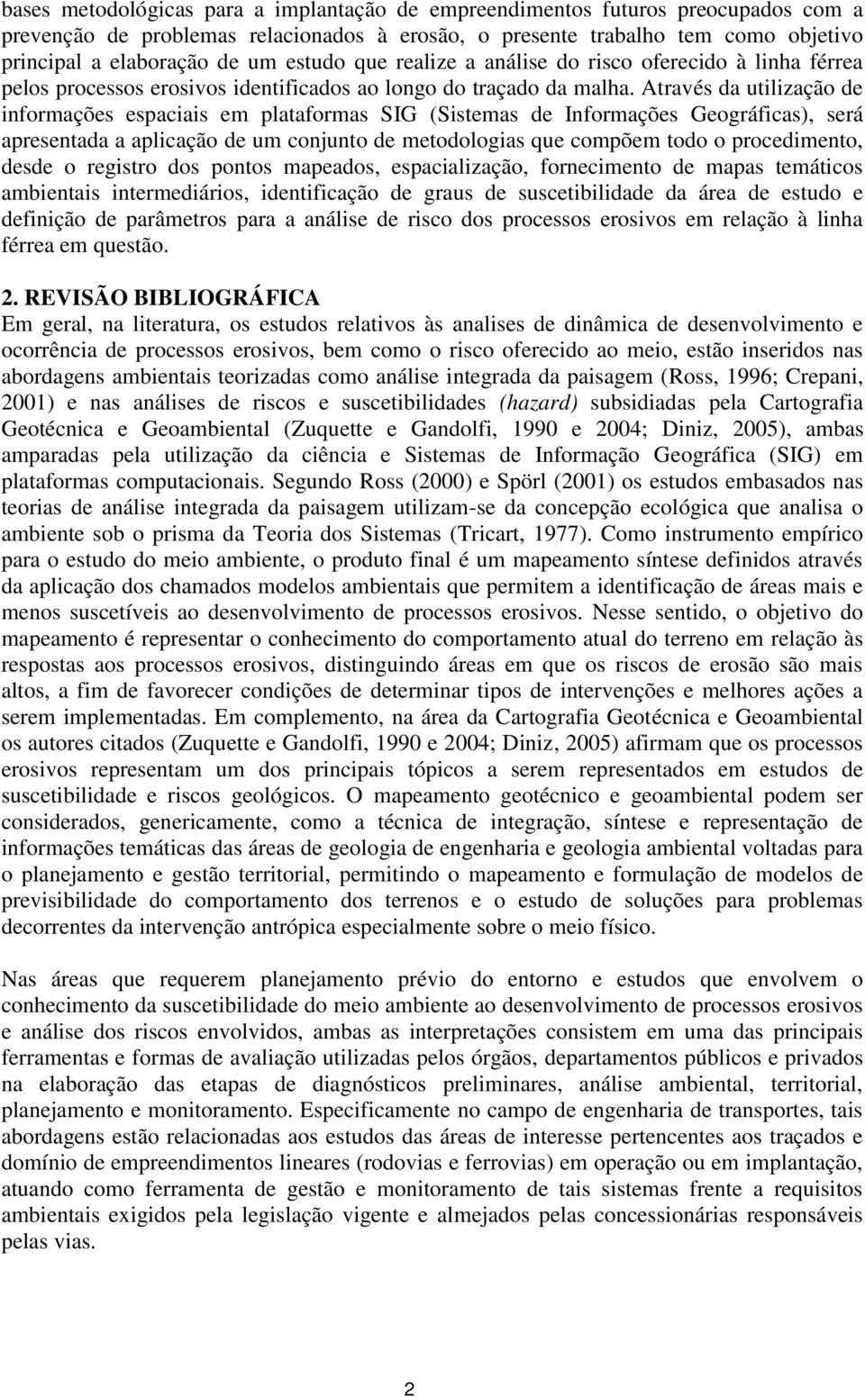 Através da utilização de informações espaciais em plataformas SIG (Sistemas de Informações Geográficas), será apresentada a aplicação de um conjunto de metodologias que compõem todo o procedimento,