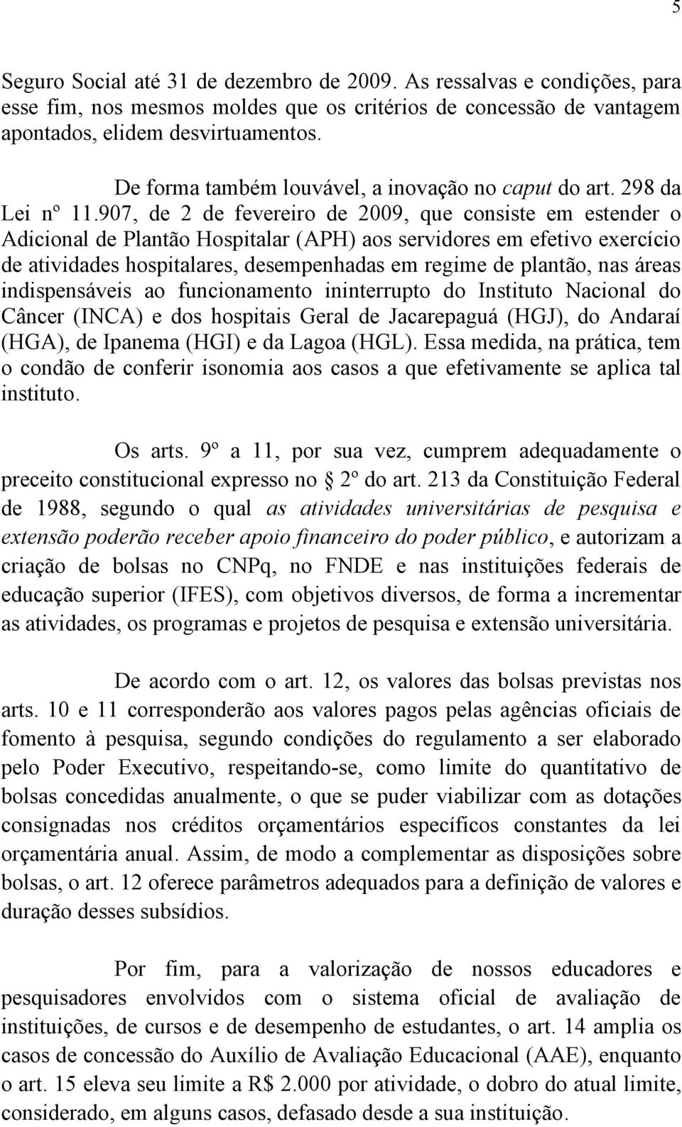 907, de 2 de fevereiro de 2009, que consiste em estender o Adicional de Plantão Hospitalar (APH) aos servidores em efetivo exercício de atividades hospitalares, desempenhadas em regime de plantão,