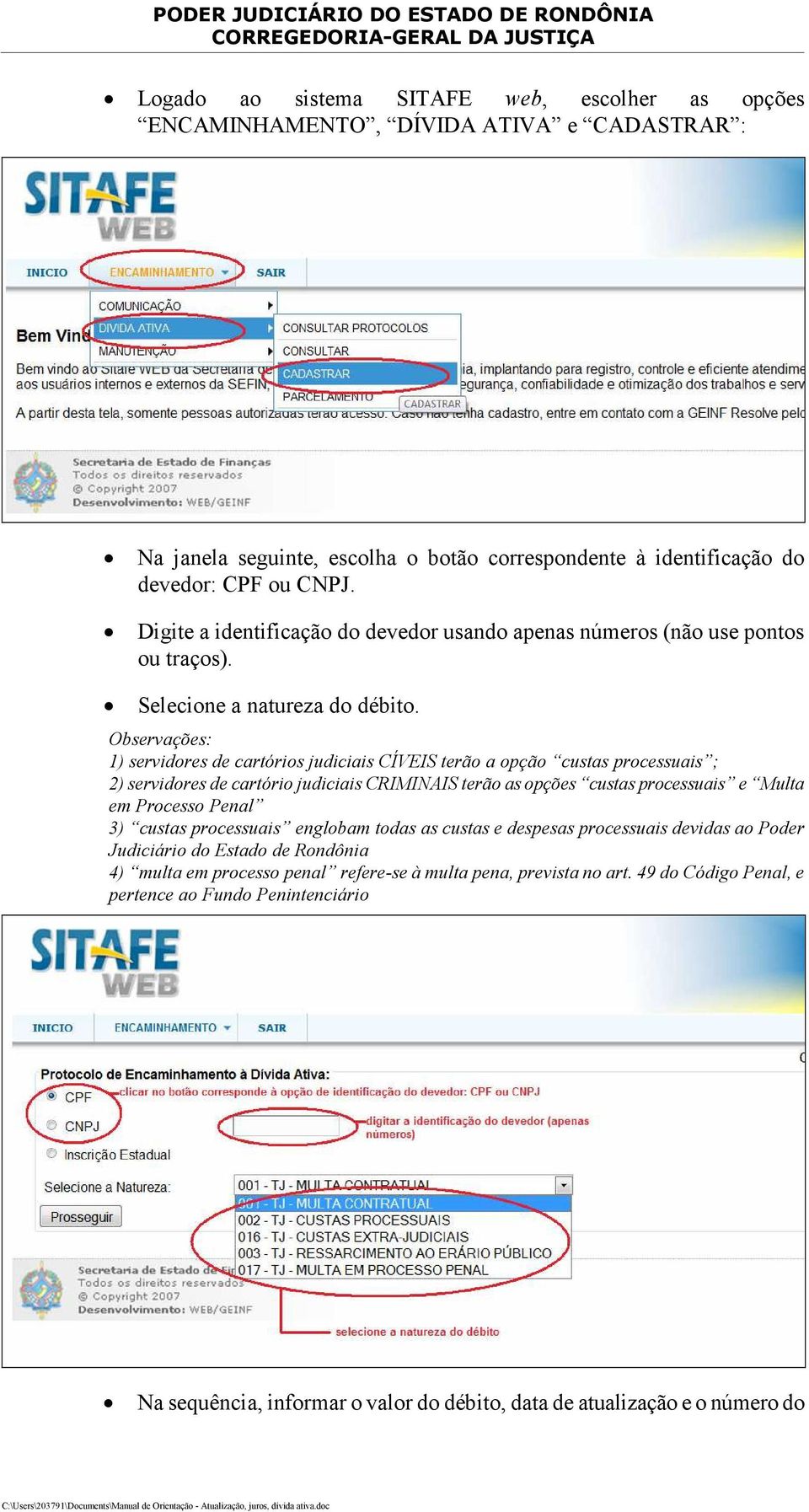 Observações: 1) servidores de cartórios judiciais CÍVEIS terão a opção custas processuais ; 2) servidores de cartório judiciais CRIMI AIS terão as opções custas processuais e Multa em Processo Penal