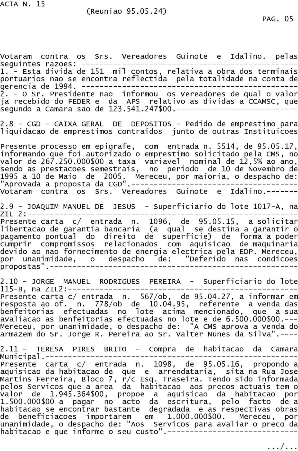 Presidente nao informou os Vereadores de qual o valor ja recebido do FEDER e da APS relativo as dividas a CCAMSC, que segundo a Camara sao de 123.541.247$00.--------------------------- 2.