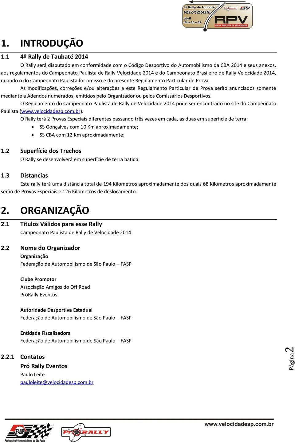 e do Campeonato Brasileiro de Rally Velocidade 2014, quando o do Campeonato Paulista for omisso e do presente Regulamento Particular de Prova.