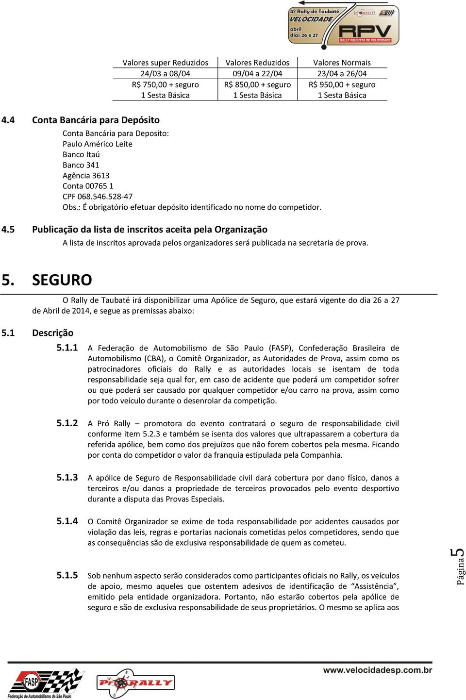 R$ 950,00 + seguro 1 Sesta Básica Conta Bancária para Deposito: Paulo Américo Leite Banco Itaú Banco 341 Agência 3613 Conta 00765 1 CPF 068.546.528-47 Obs.