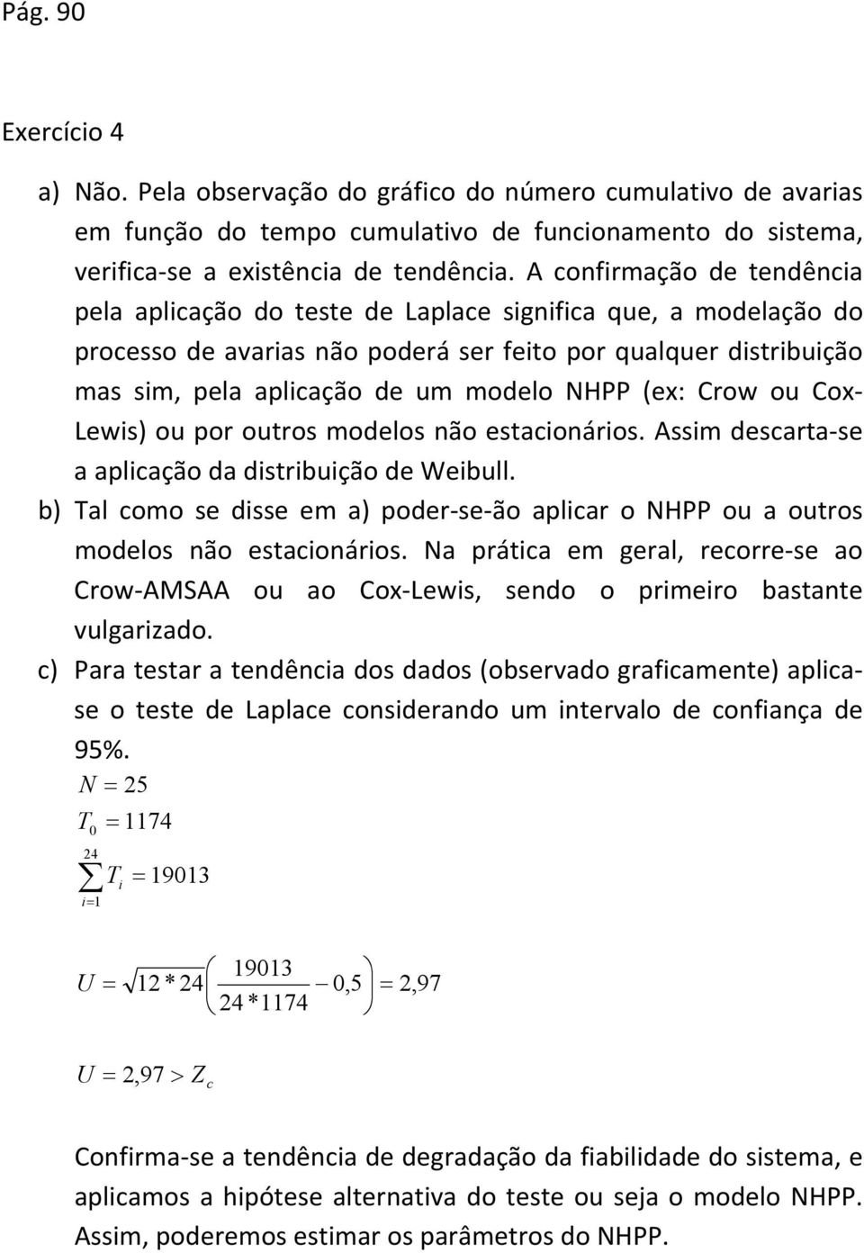 Lews) ou por ouros modelos ão esacoáros. Assm descara se a aplcação da dsrbução de Webull. al como se dsse em poder se ão aplcar o NHPP ou a ouros modelos ão esacoáros.