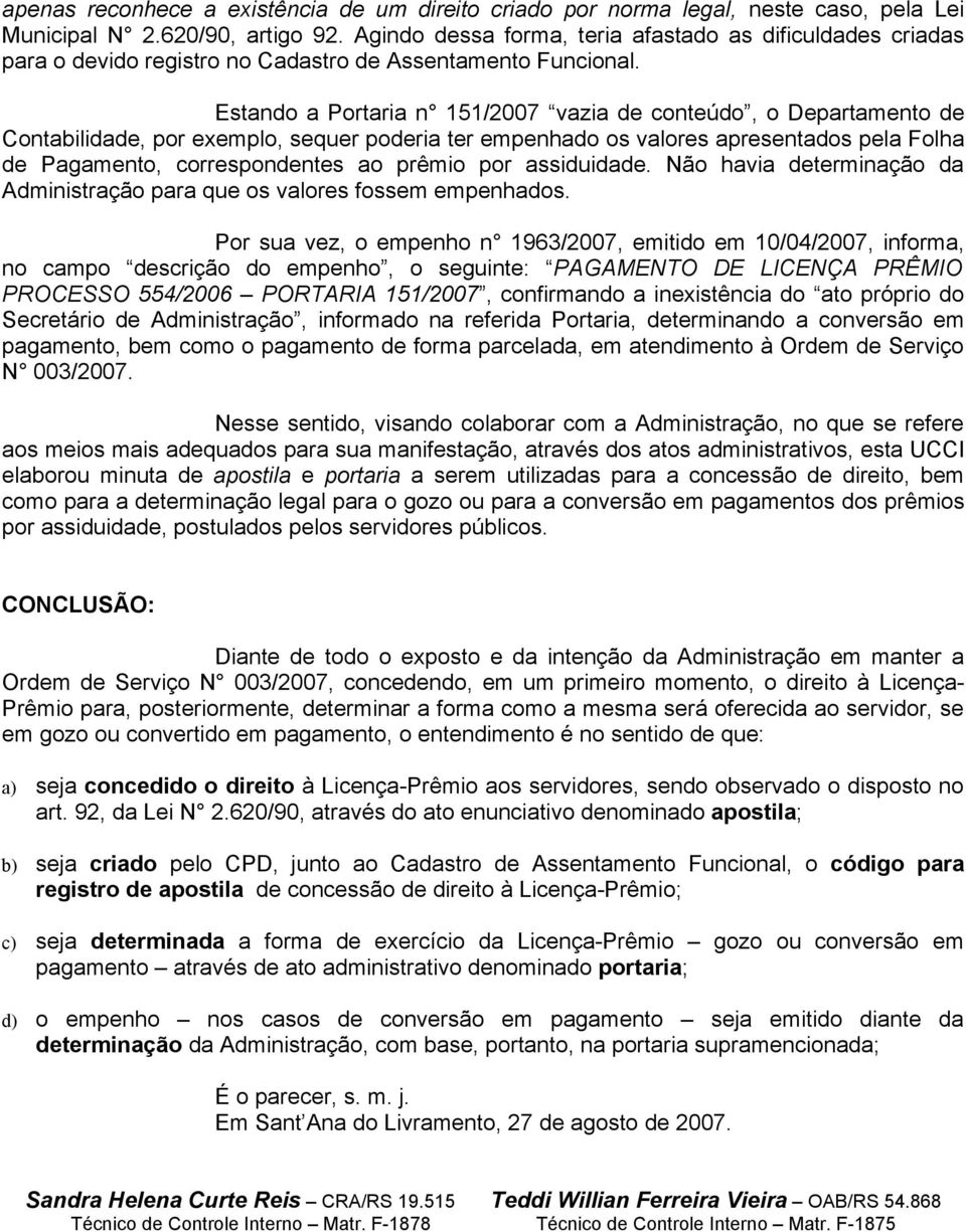 Estando a Portaria n 151/2007 vazia de conteúdo, o Departamento de Contabilidade, por exemplo, sequer poderia ter empenhado os valores apresentados pela Folha de Pagamento, correspondentes ao prêmio