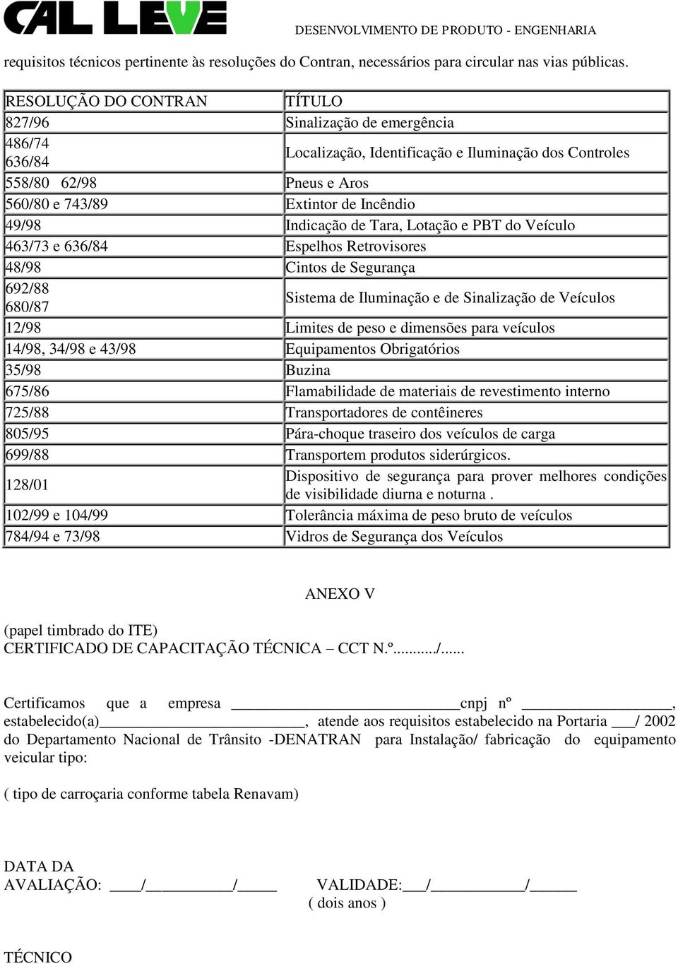 Indicação de Tara, Lotação e PBT do Veículo 463/73 e 636/84 Espelhos Retrovisores 48/98 Cintos de Segurança 692/88 680/87 Sistema de Iluminação e de Sinalização de Veículos 12/98 Limites de peso e