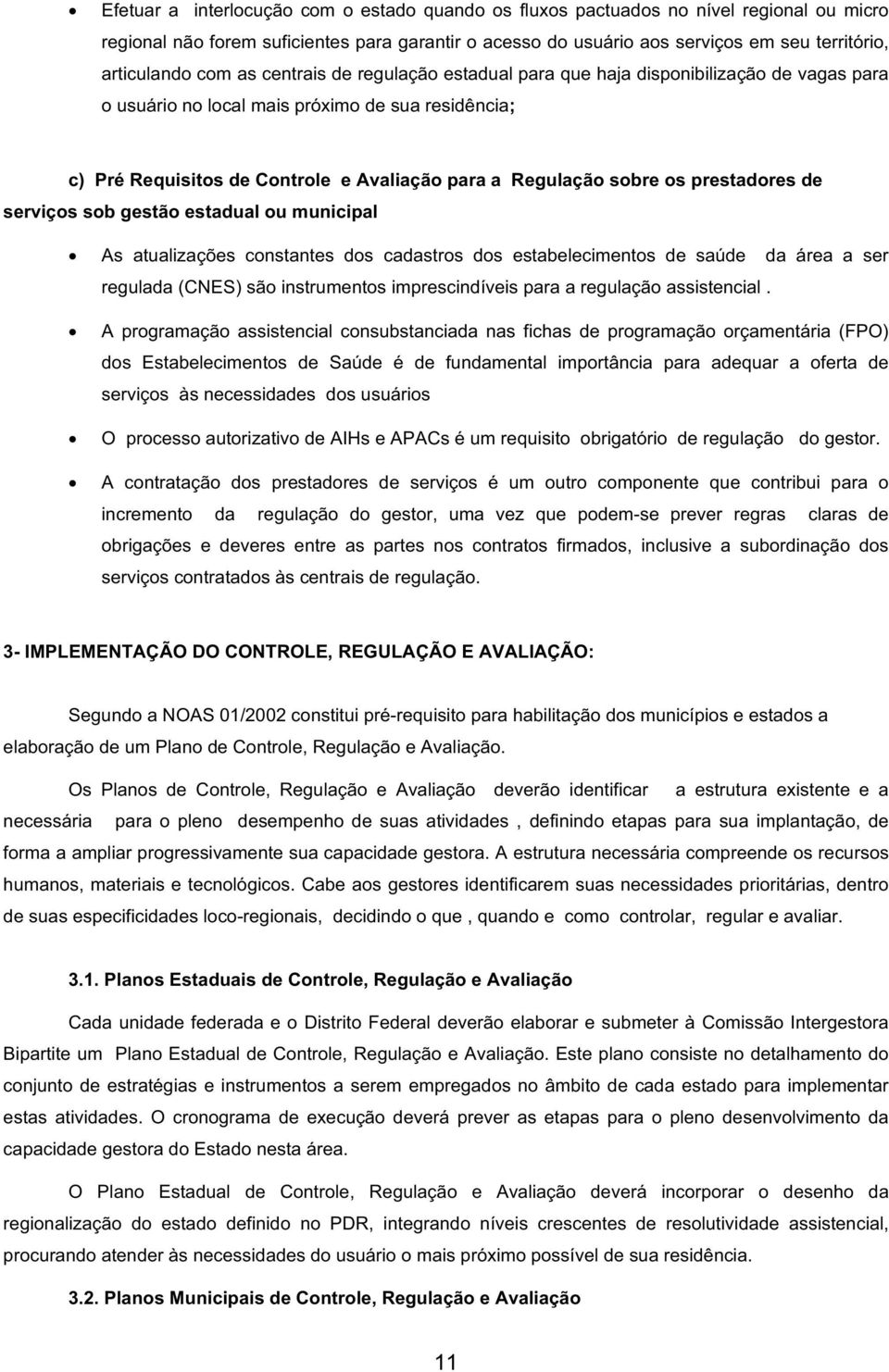 os prestadores de serviços sob gestão estadual ou municipal As atualizações constantes dos cadastros dos estabelecimentos de saúde da área a ser regulada (CNES) são instrumentos imprescindíveis para