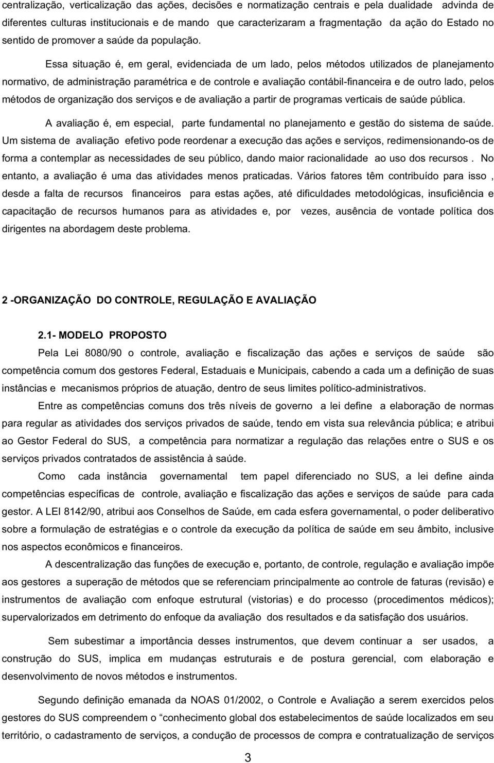 Essa situação é, em geral, evidenciada de um lado, pelos métodos utilizados de planejamento normativo, de administração paramétrica e de controle e avaliação contábil-financeira e de outro lado,