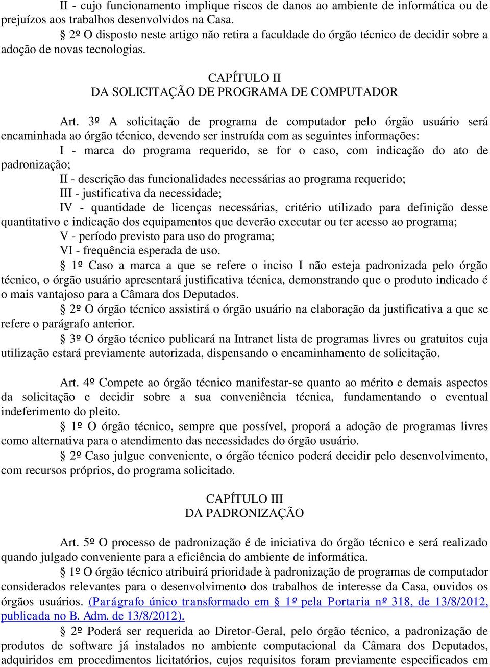 3º A solicitação de programa de computador pelo órgão usuário será encaminhada ao órgão técnico, devendo ser instruída com as seguintes informações: I - marca do programa requerido, se for o caso,