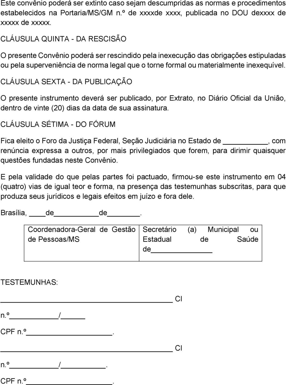 inexequível. CLÁUSULA SEXTA - DA PUBLICAÇÃO O presente instrumento deverá ser publicado, por Extrato, no Diário Oficial da União, dentro de vinte (20) dias da data de sua assinatura.