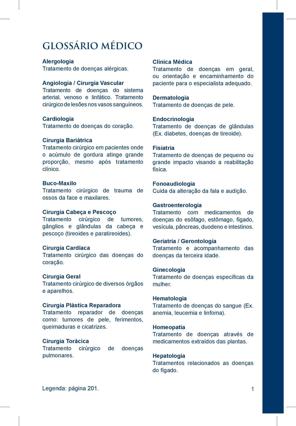 Cirurgia Bariátrica Tratamento cirúrgico em pacientes onde o acúmulo de gordura atinge grande proporção, mesmo após tratamento clínico.