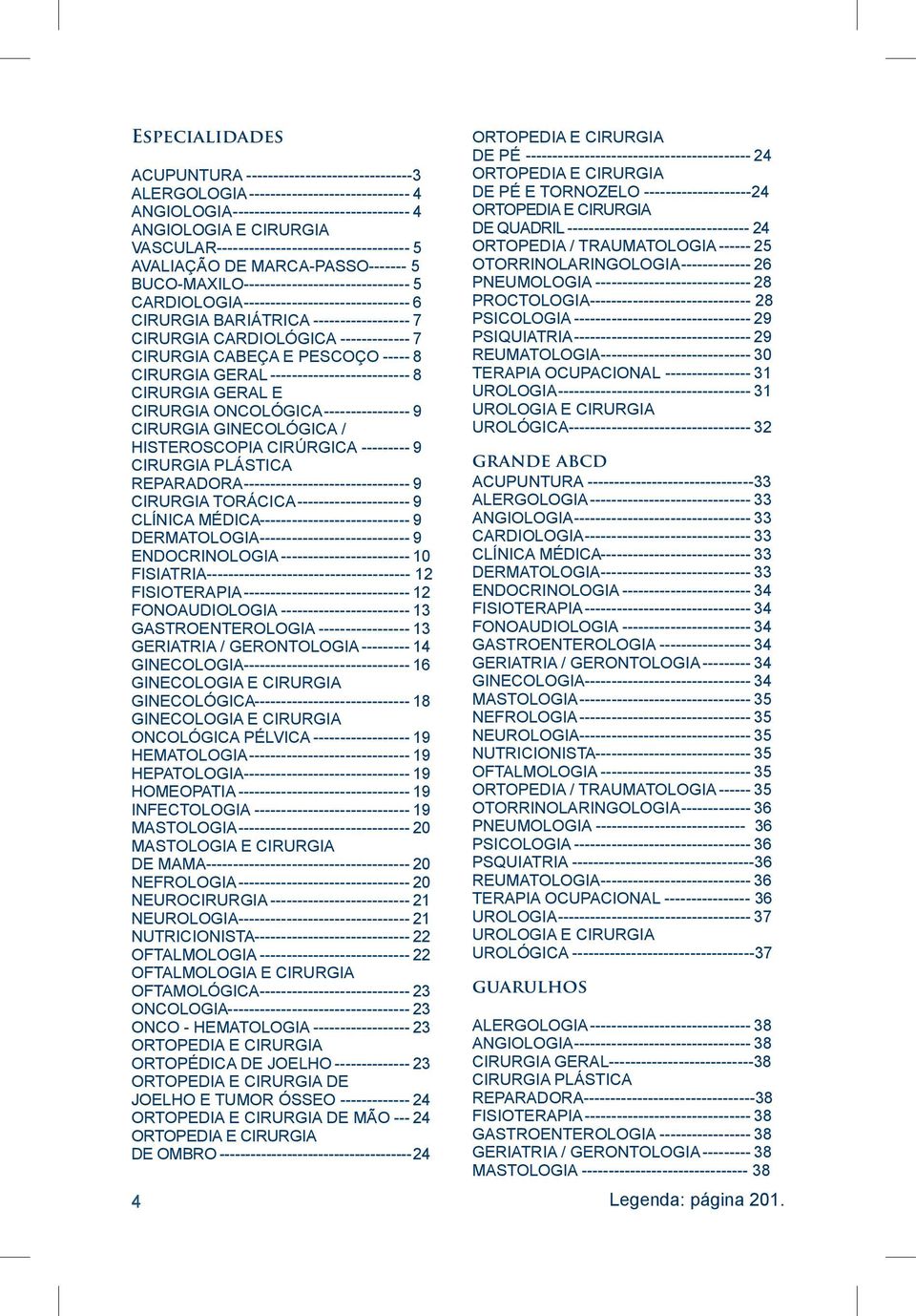 BARIÁTRICA------------------- 7 CIRURGIA CARDIOLÓGICA-------------- 7 CIRURGIA CABEÇA E PESCOÇO------ 8 CIRURGIA GERAL--------------------------- 8 CIRURGIA GERAL E CIRURGIA
