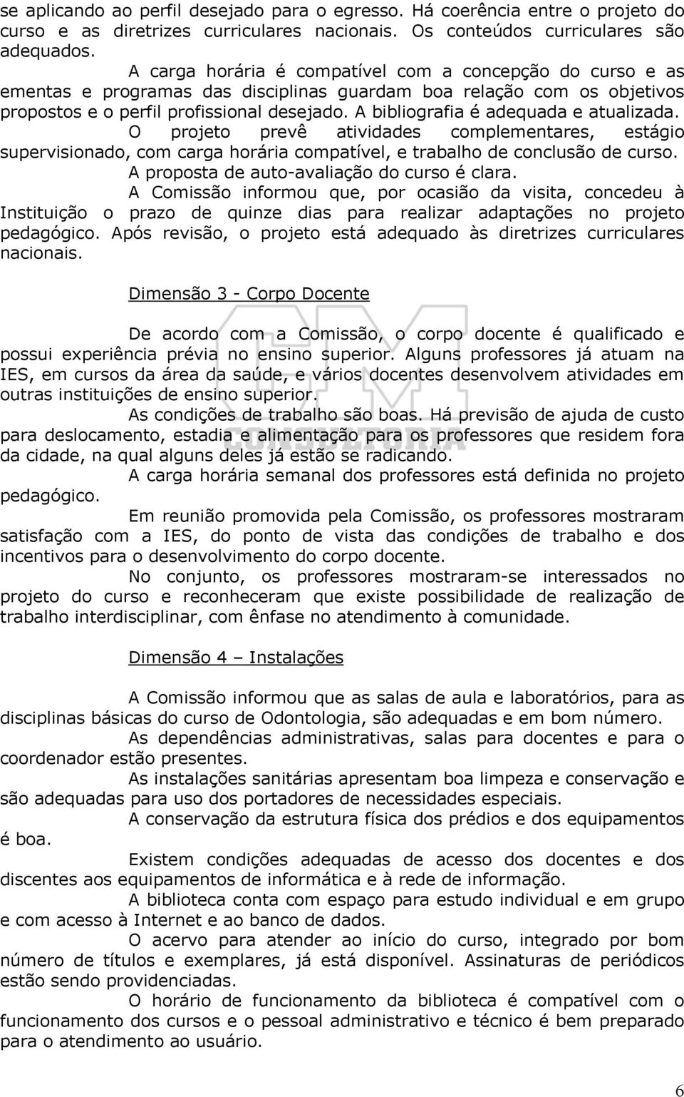 A bibliografia é adequada e atualizada. O projeto prevê atividades complementares, estágio supervisionado, com carga horária compatível, e trabalho de conclusão de curso.