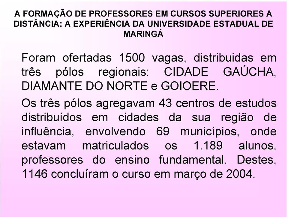 Os três pólos agregavam 43 centros de estudos distribuídos em cidades da sua região de