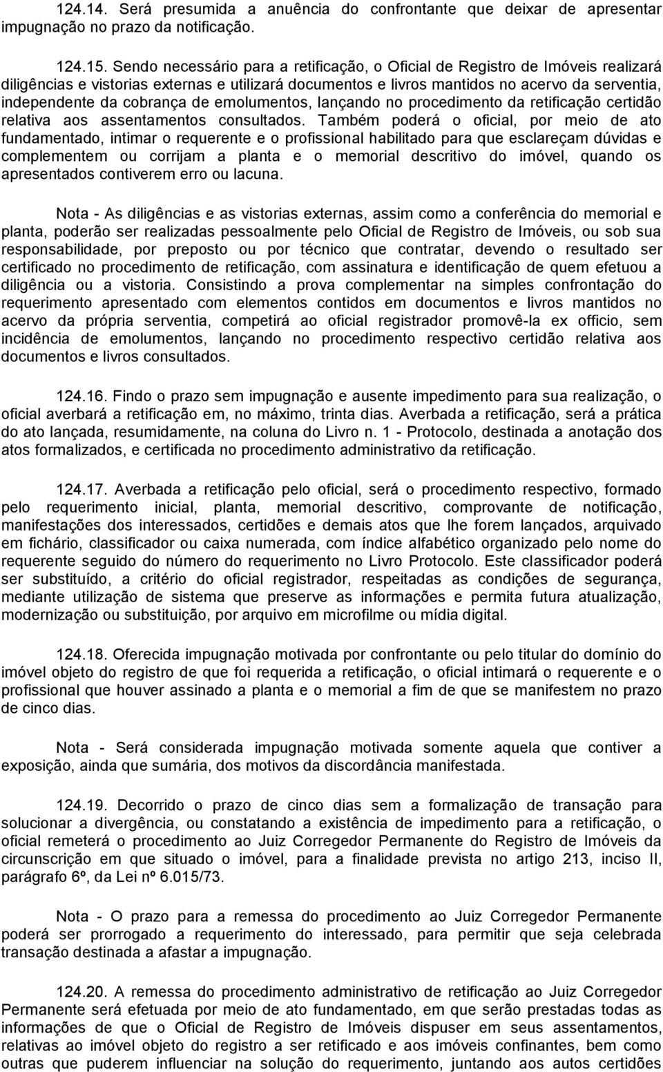 cobrança de emolumentos, lançando no procedimento da retificação certidão relativa aos assentamentos consultados.