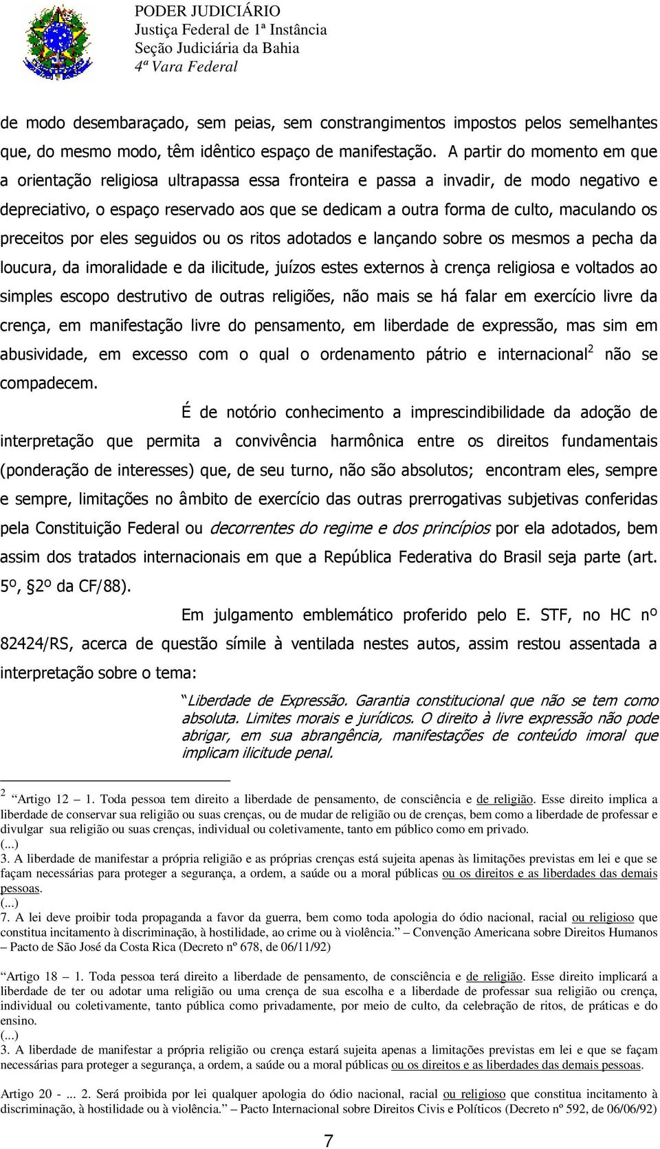 Esse direito implica a liberdade de conservar sua religião ou suas crenças, ou de mudar de religião ou de crenças, bem como a liberdade de professar e divulgar sua religião ou suas crenças,