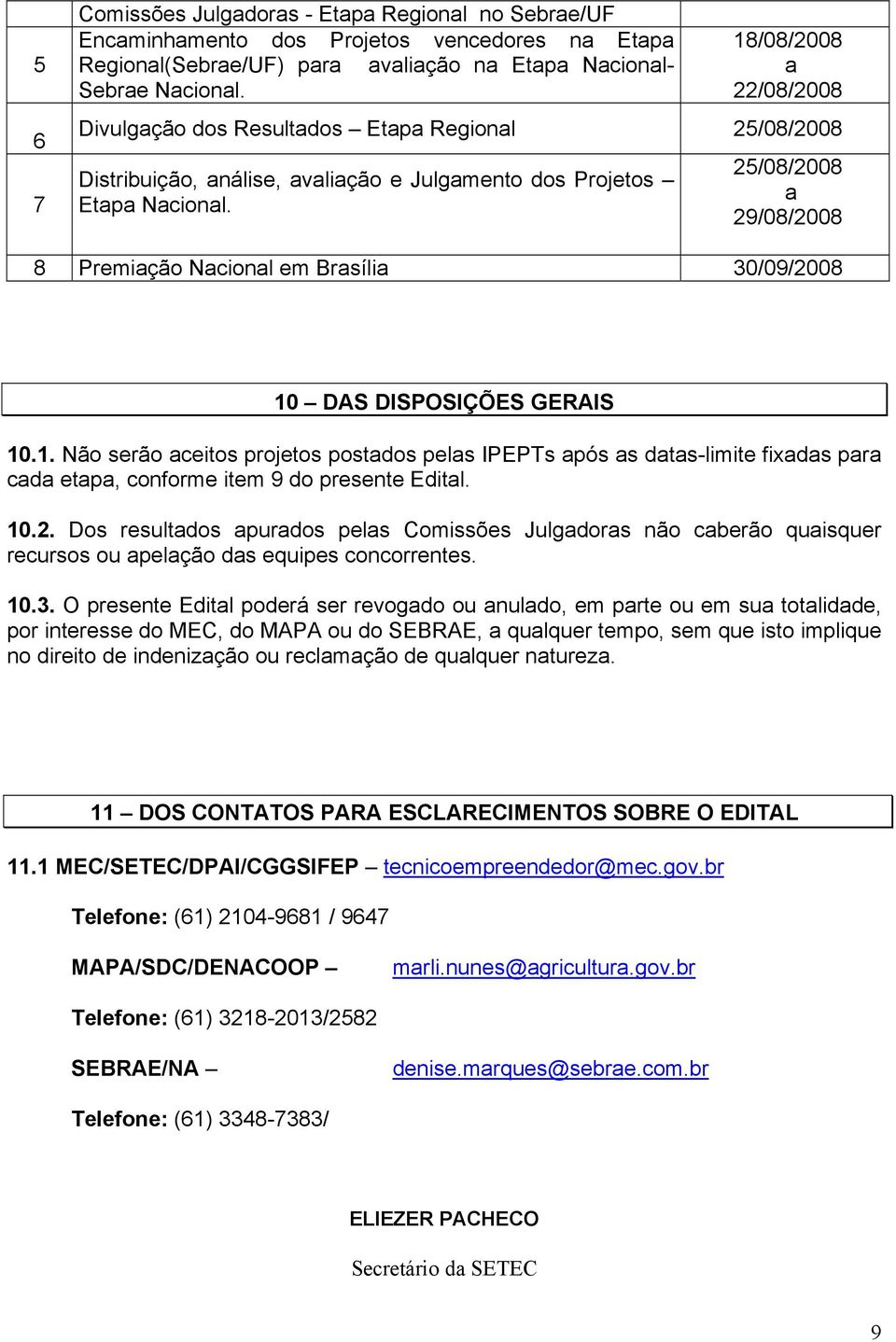 25/08/2008 a 29/08/2008 8 Premiação Nacional em Brasília 30/09/2008 10