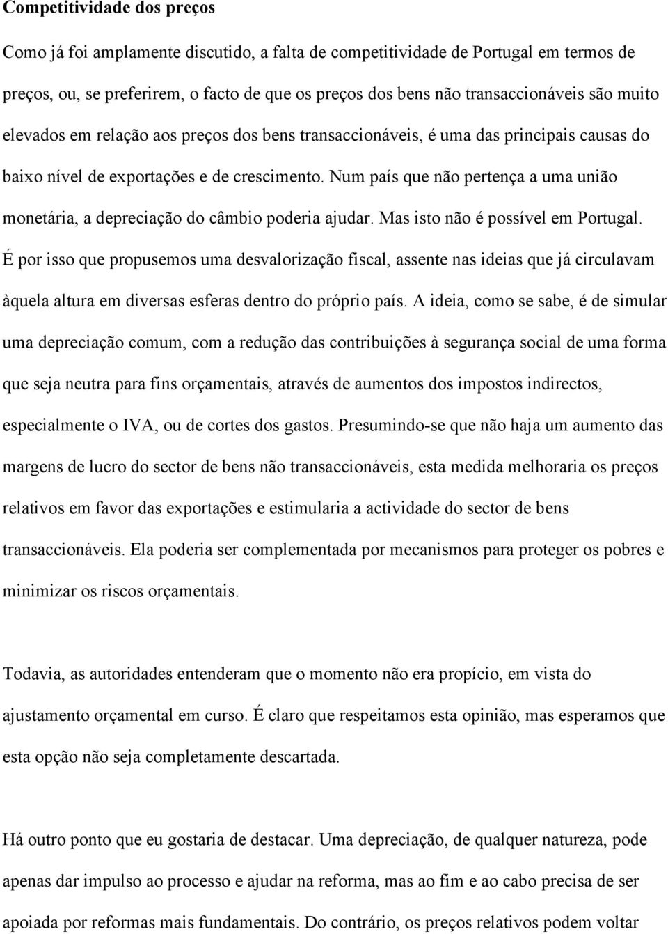 Num país que não pertença a uma união monetária, a depreciação do câmbio poderia ajudar. Mas isto não é possível em Portugal.