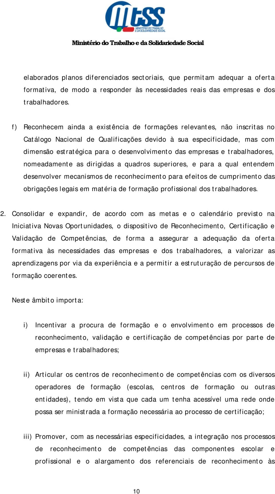 empresas e trabalhadores, nomeadamente as dirigidas a quadros superiores, e para a qual entendem desenvolver mecanismos de reconhecimento para efeitos de cumprimento das obrigações legais em matéria