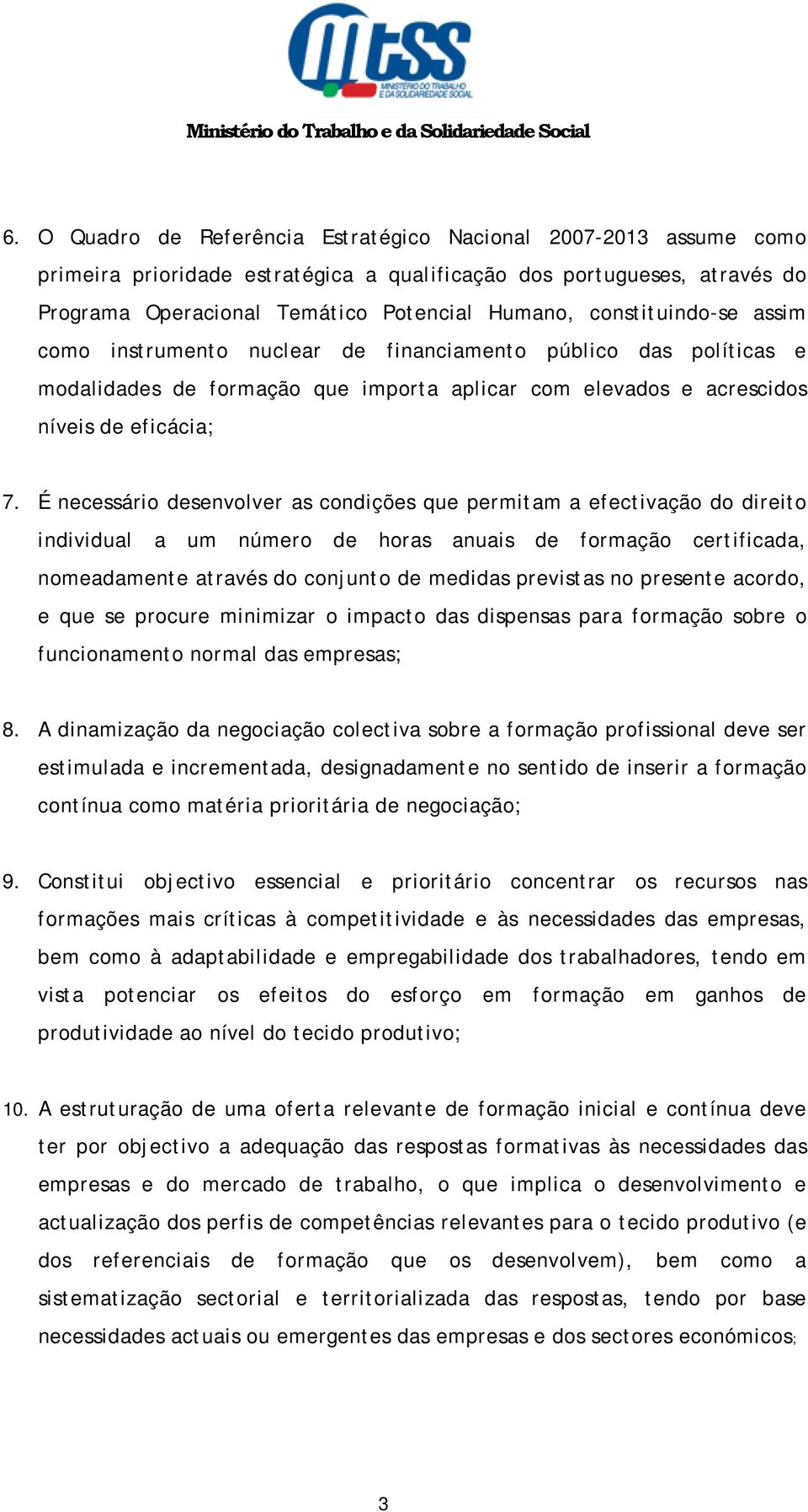 É necessário desenvolver as condições que permitam a efectivação do direito individual a um número de horas anuais de formação certificada, nomeadamente através do conjunto de medidas previstas no