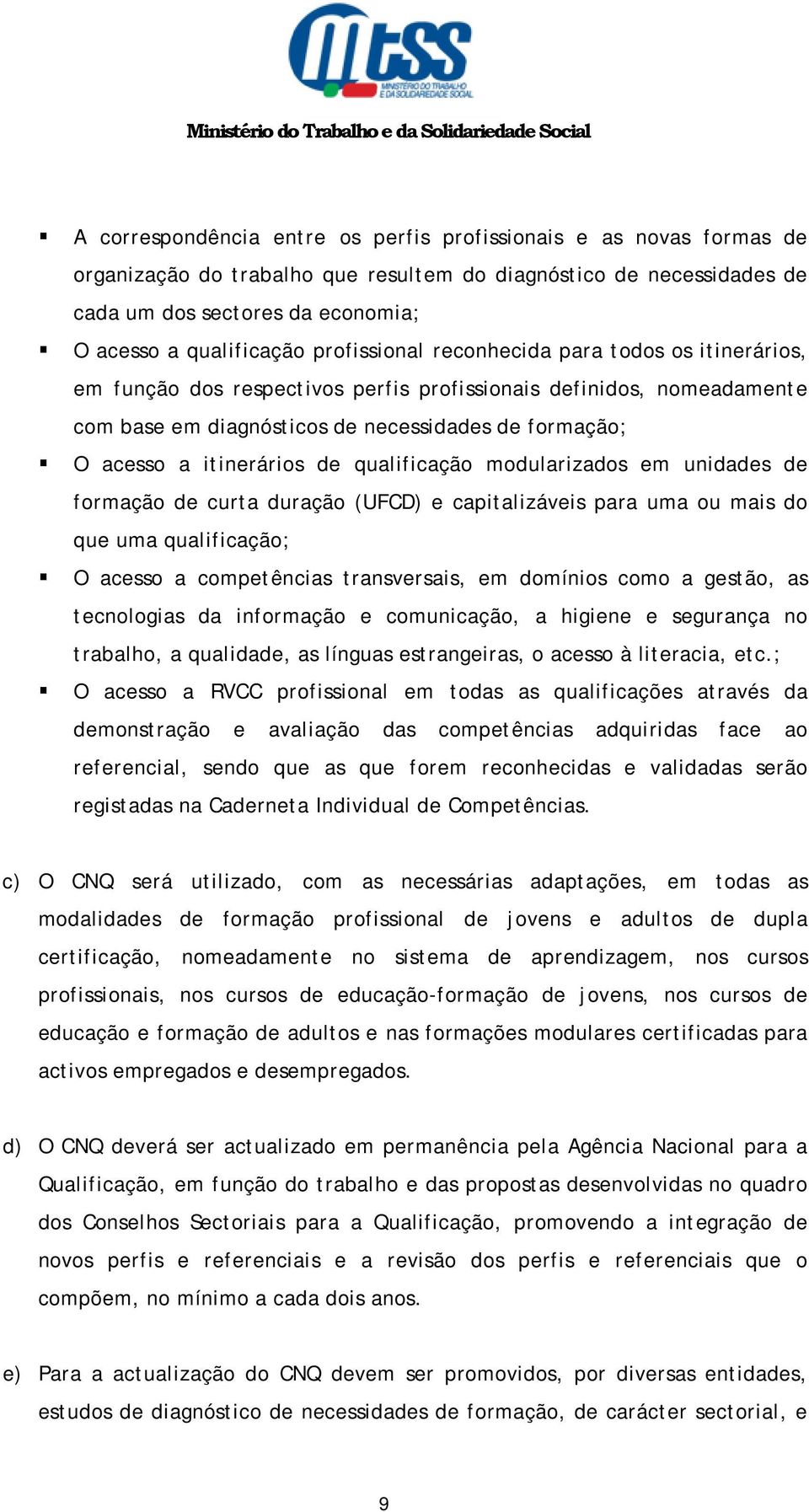 de qualificação modularizados em unidades de formação de curta duração (UFCD) e capitalizáveis para uma ou mais do que uma qualificação; O acesso a competências transversais, em domínios como a