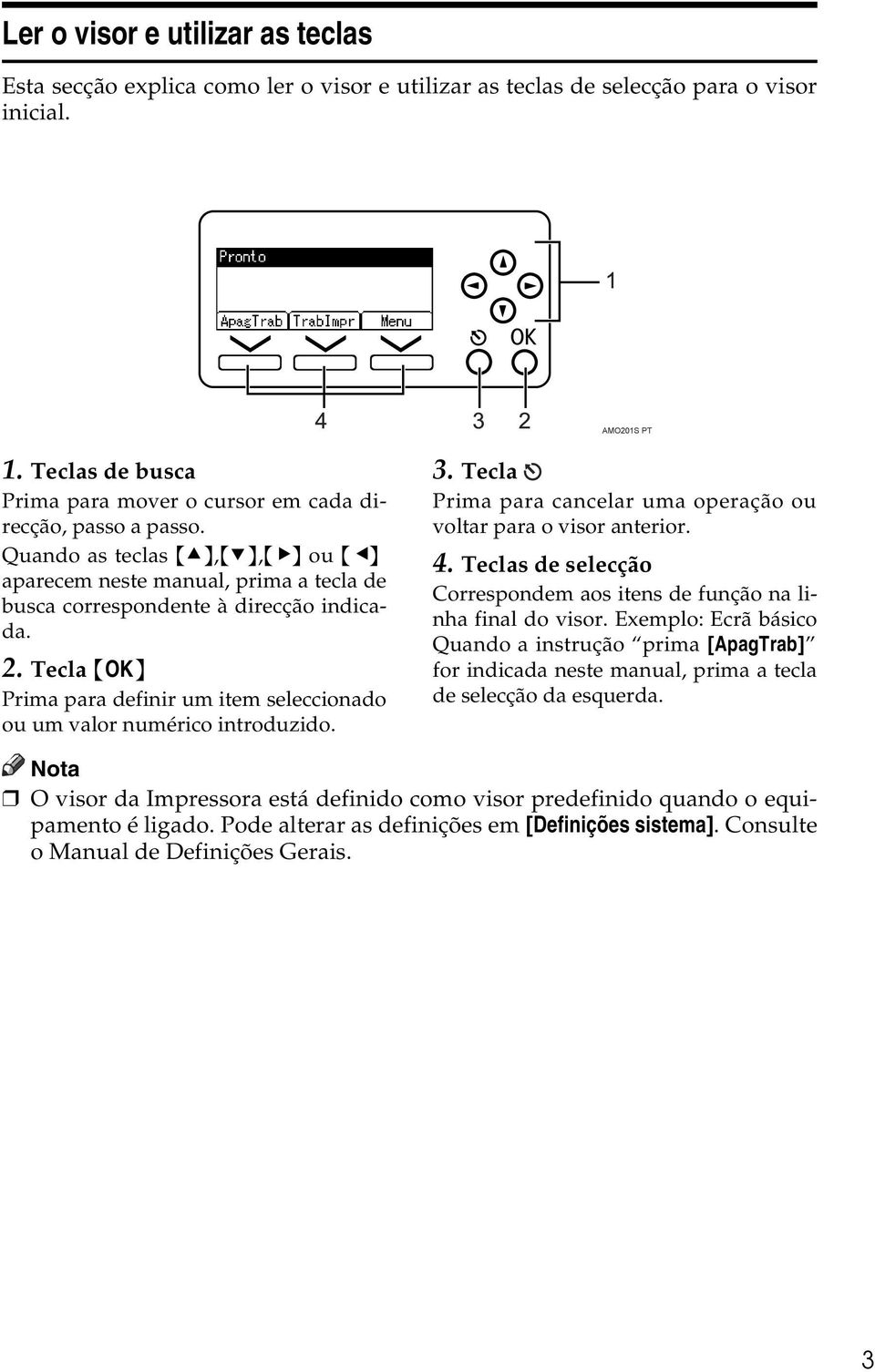 Tecla {OK} Prima para definir um item seleccionado ou um valor numérico introduzido. 3. Tecla Prima para cancelar uma operação ou voltar para o visor anterior. 4.