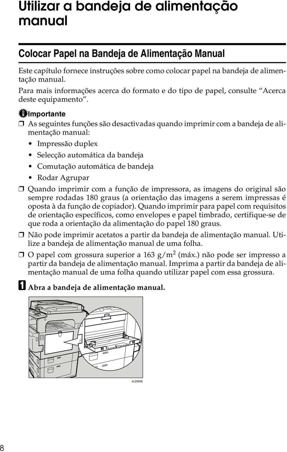 Importante As seguintes funções são desactivadas quando imprimir com a bandeja de alimentação manual: Impressão duplex Selecção automática da bandeja Comutação automática de bandeja Rodar Agrupar