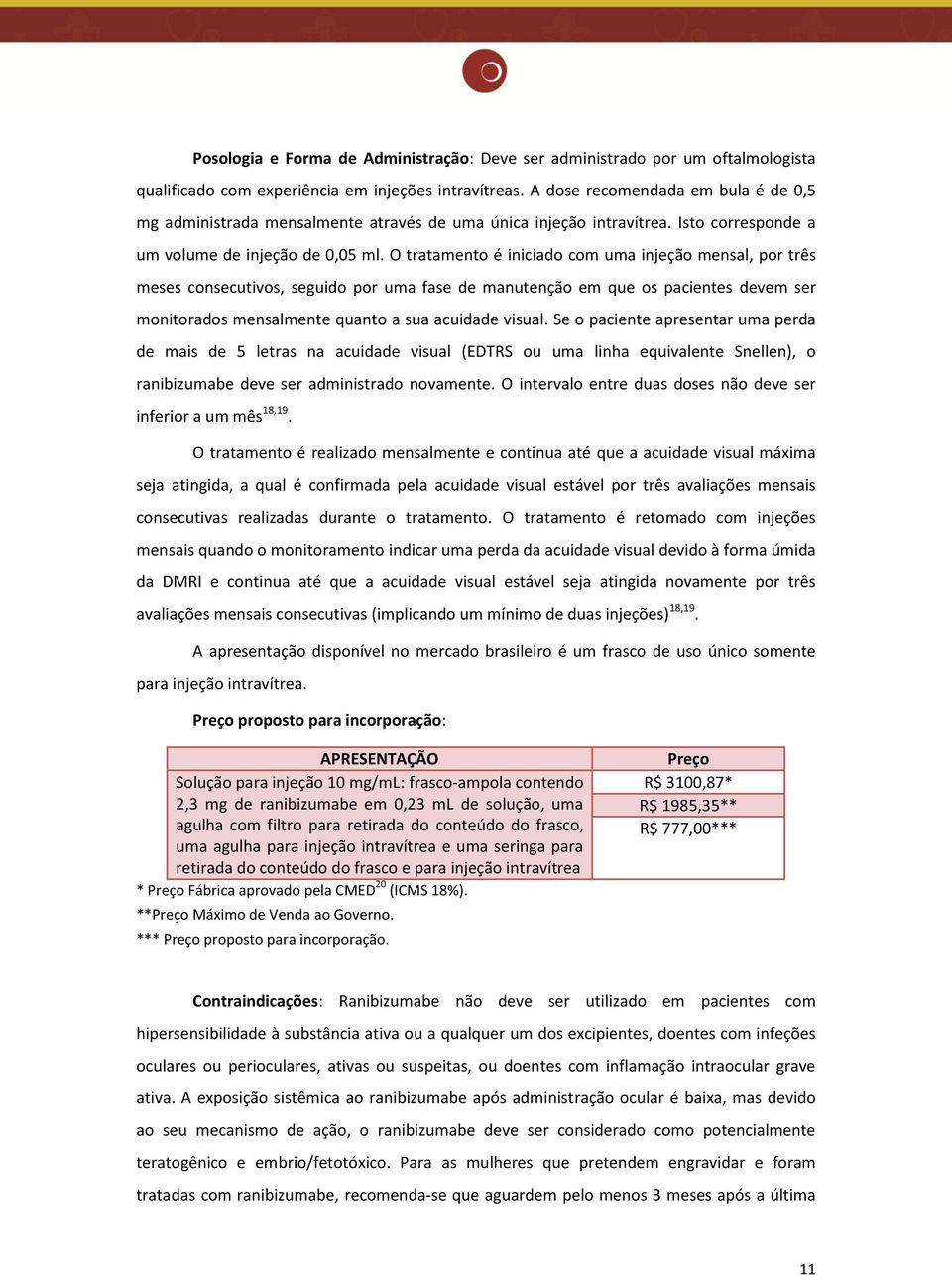 O tratamento é iniciado com uma injeção mensal, por três meses consecutivos, seguido por uma fase de manutenção em que os pacientes devem ser monitorados mensalmente quanto a sua acuidade visual.