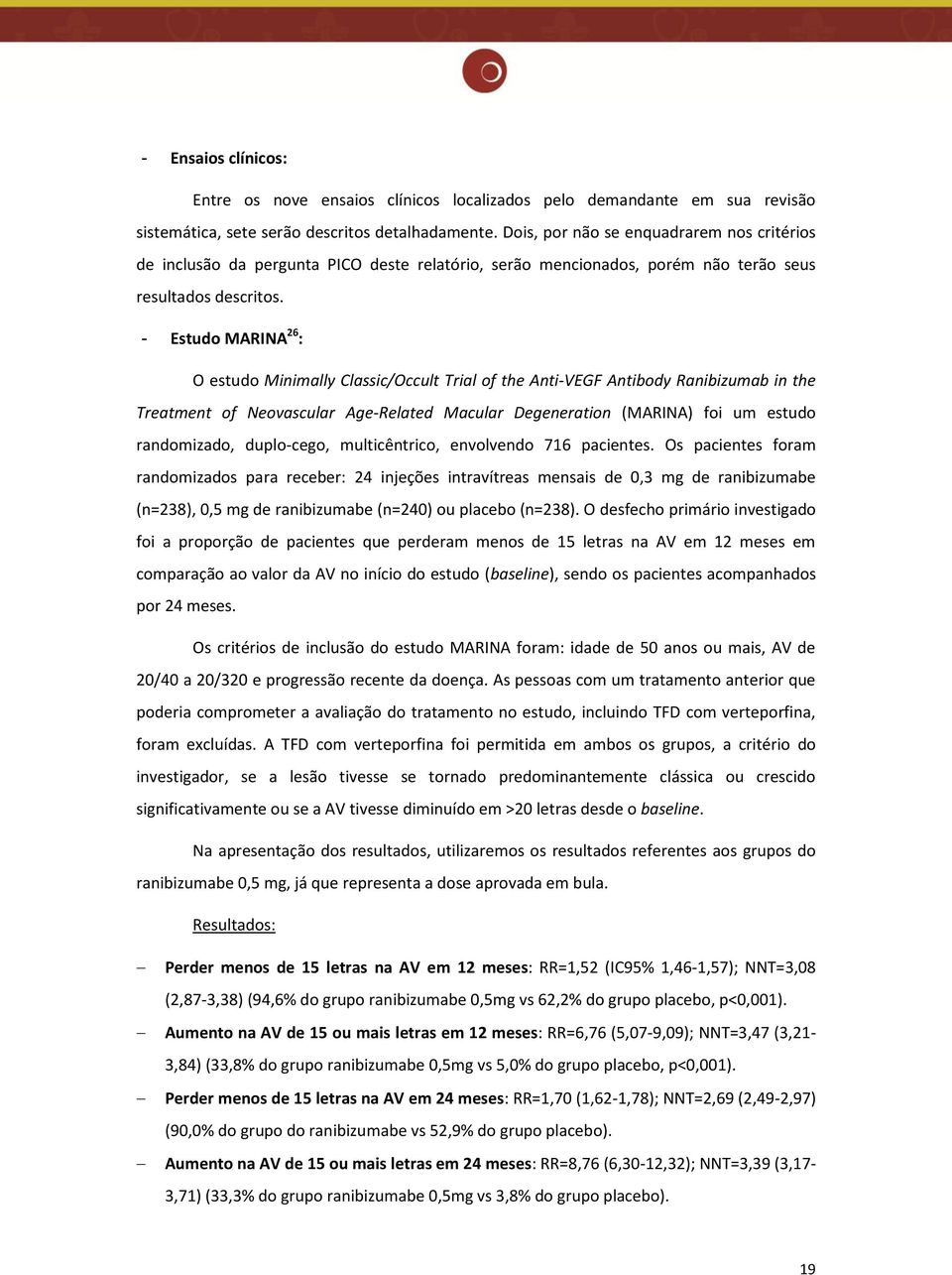 - Estudo MARINA 26 : O estudo Minimally Classic/Occult Trial of the Anti-VEGF Antibody Ranibizumab in the Treatment of Neovascular Age-Related Macular Degeneration (MARINA) foi um estudo randomizado,