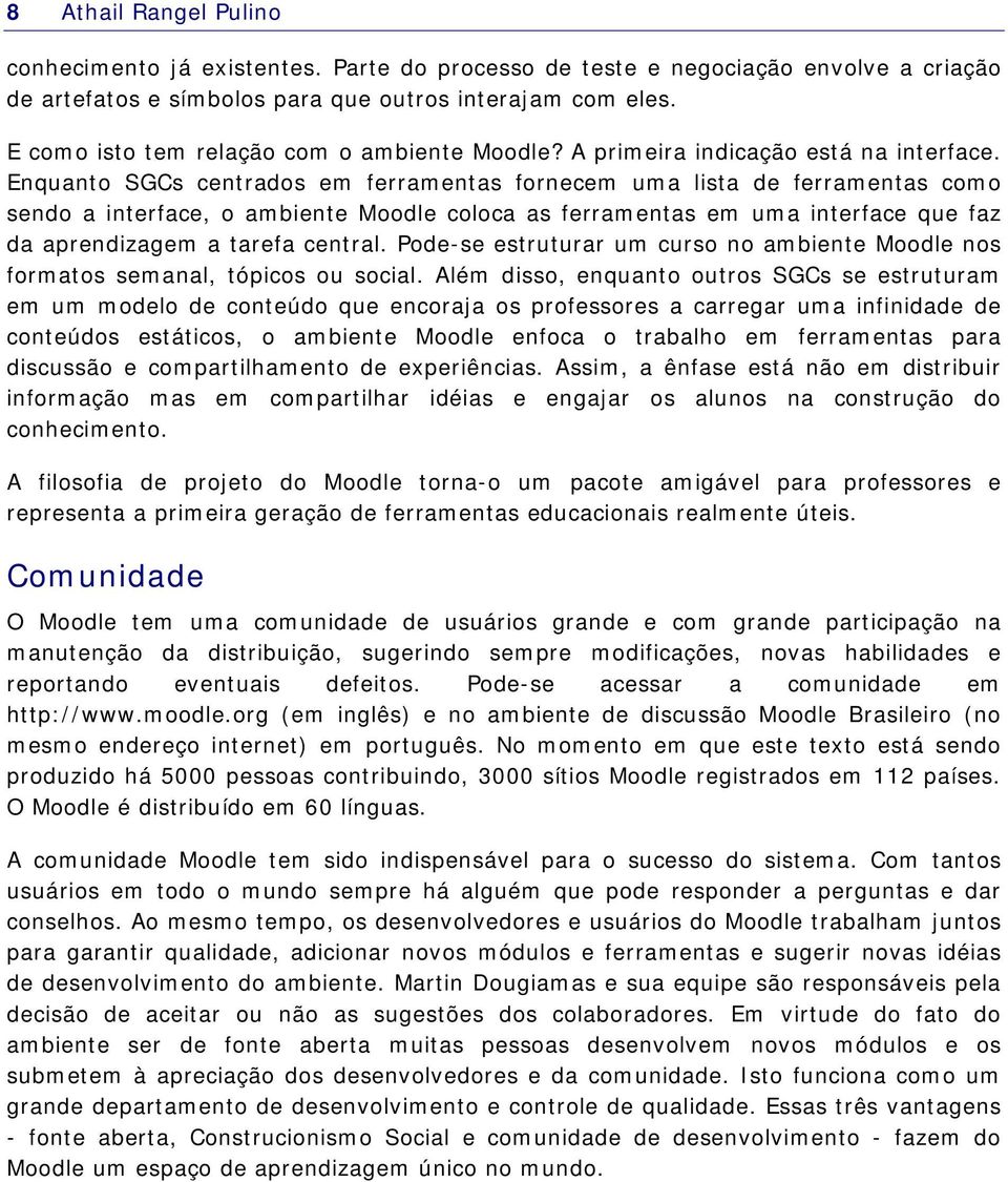 Enquanto SGCs centrados em ferramentas fornecem uma lista de ferramentas como sendo a interface, o ambiente Moodle coloca as ferramentas em uma interface que faz da aprendizagem a tarefa central.