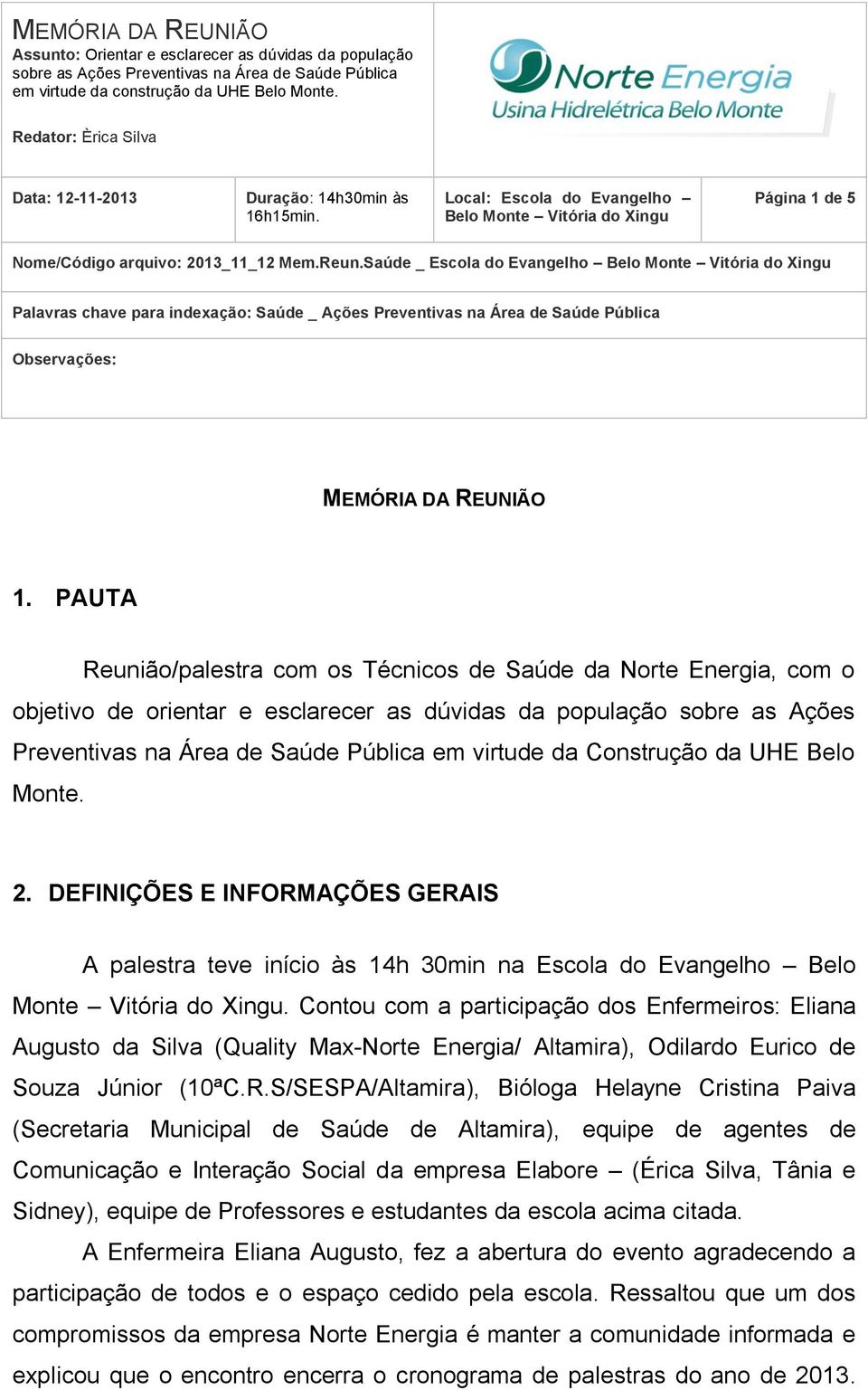 Saúde _ Escola do Evangelho Belo Monte Vitória do Palavras chave para indexação: Saúde _ Ações Preventivas na Área de Saúde Pública Observações: MEMÓRIA DA REUNIÃO 1.