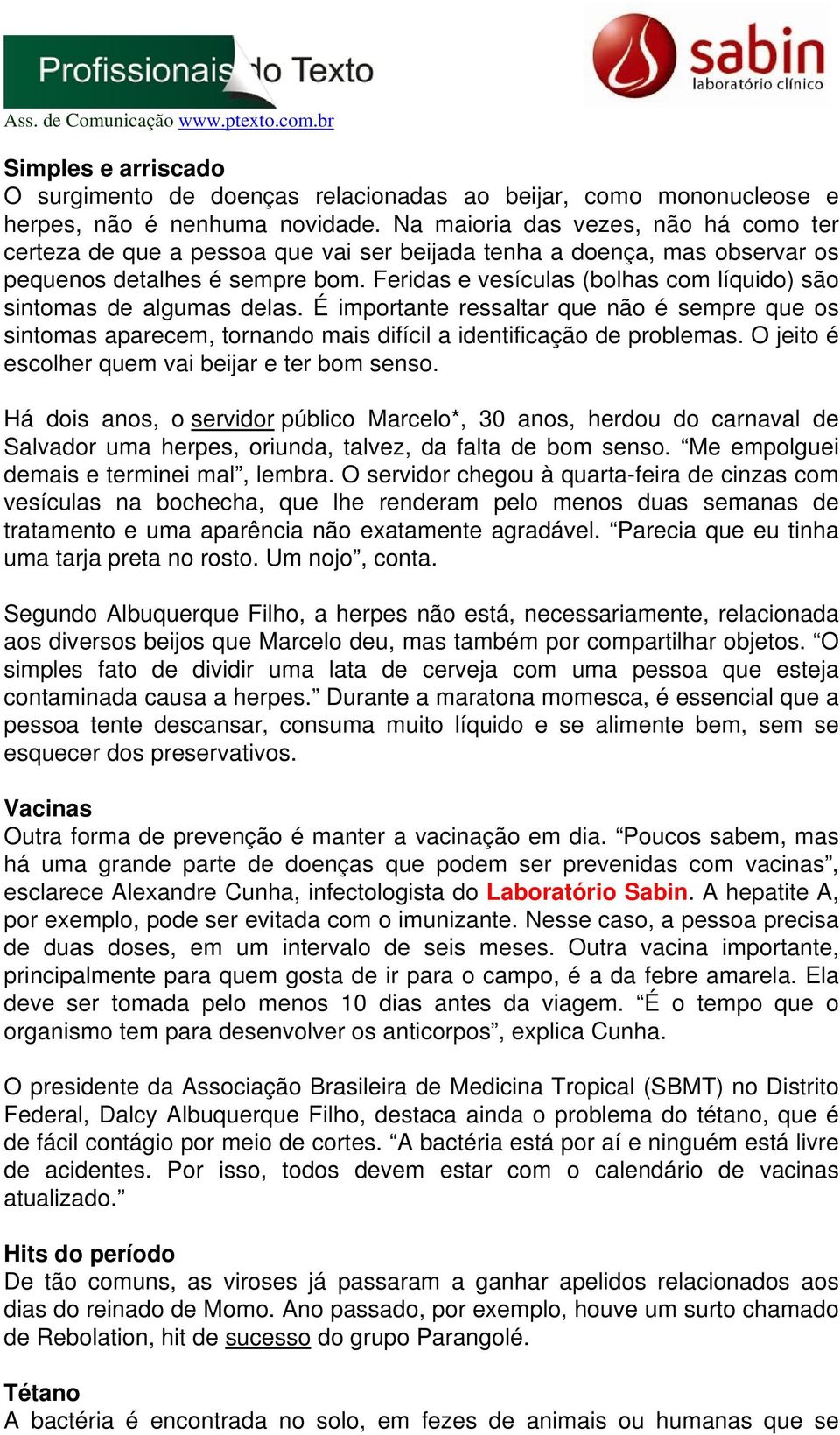 Feridas e vesículas (bolhas com líquido) são sintomas de algumas delas. É importante ressaltar que não é sempre que os sintomas aparecem, tornando mais difícil a identificação de problemas.