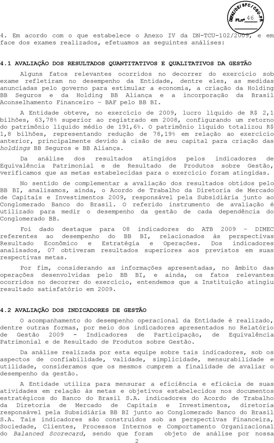 anunciadas pelo governo para estimular a economia, a criação da Holding BB Seguros e da Holding BB Aliança e a incorporação da Brasil Aconselhamento Financeiro BAF pelo BB BI.