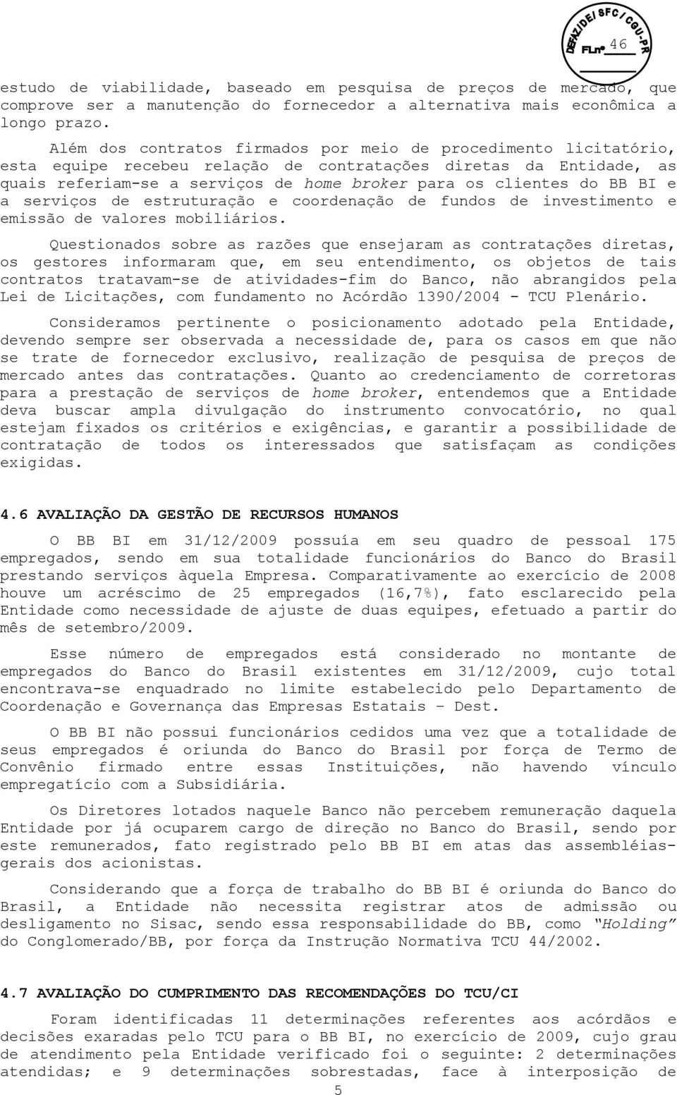 BB BI e a serviços de estruturação e coordenação de fundos de investimento e emissão de valores mobiliários.