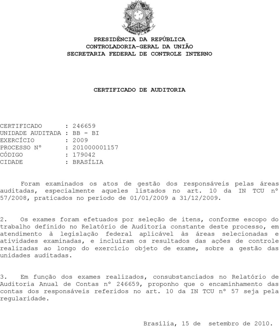 10 da IN TCU nº 57/2008, praticados no período de 01/01/2009 a 31/12/2009. 2.