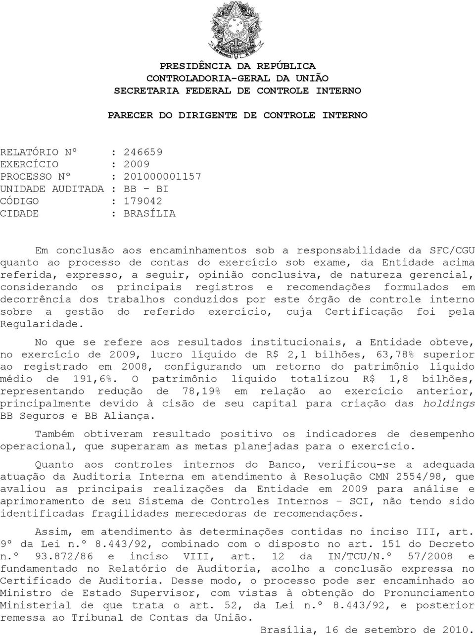 referida, expresso, a seguir, opinião conclusiva, de natureza gerencial, considerando os principais registros e recomendações formulados em decorrência dos trabalhos conduzidos por este órgão de