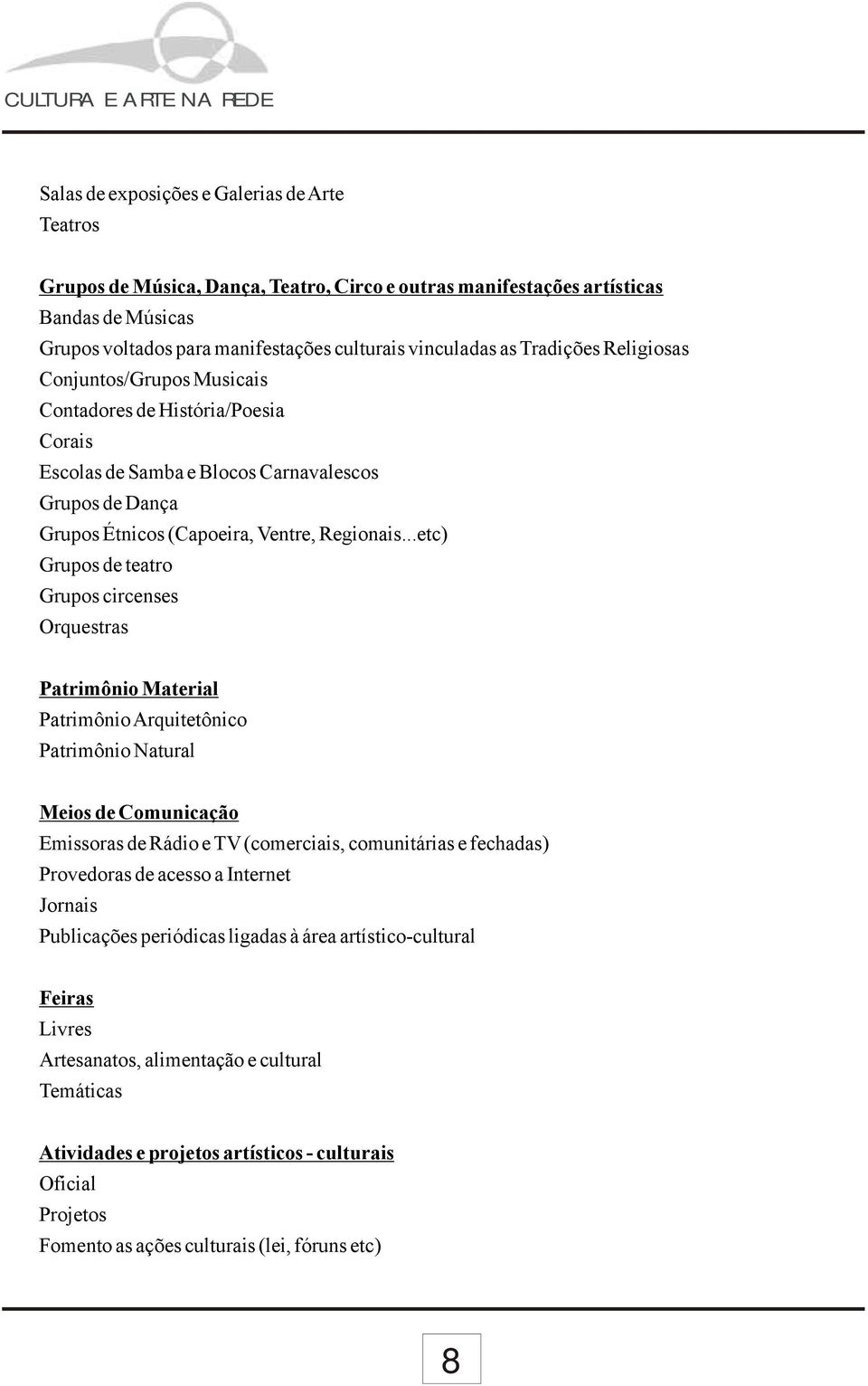 ..etc) Grupos de teatro Grupos circenses Orquestras Patrimônio Material Patrimônio Arquitetônico Patrimônio Natural Meios de Comunicação Emissoras de Rádio e TV (comerciais, comunitárias e fechadas)