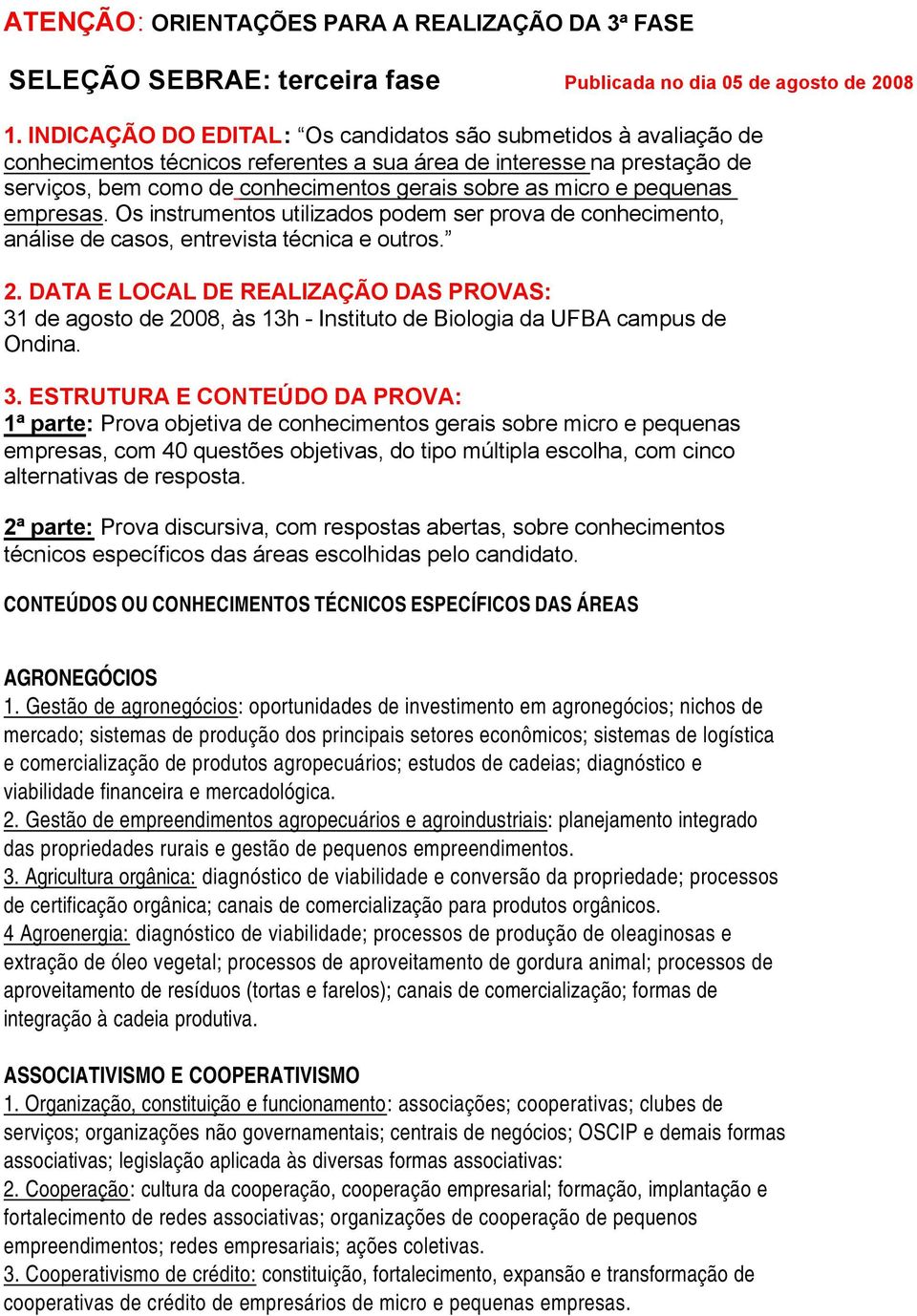 pequenas empresas. Os instrumentos utilizados podem ser prova de conhecimento, análise de casos, entrevista técnica e outros. 2.