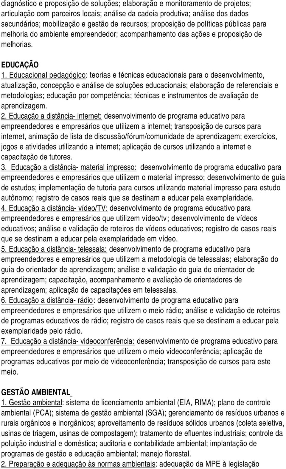 Educacional pedagógico: teorias e técnicas educacionais para o desenvolvimento, atualização, concepção e análise de soluções educacionais; elaboração de referenciais e metodologias; educação por