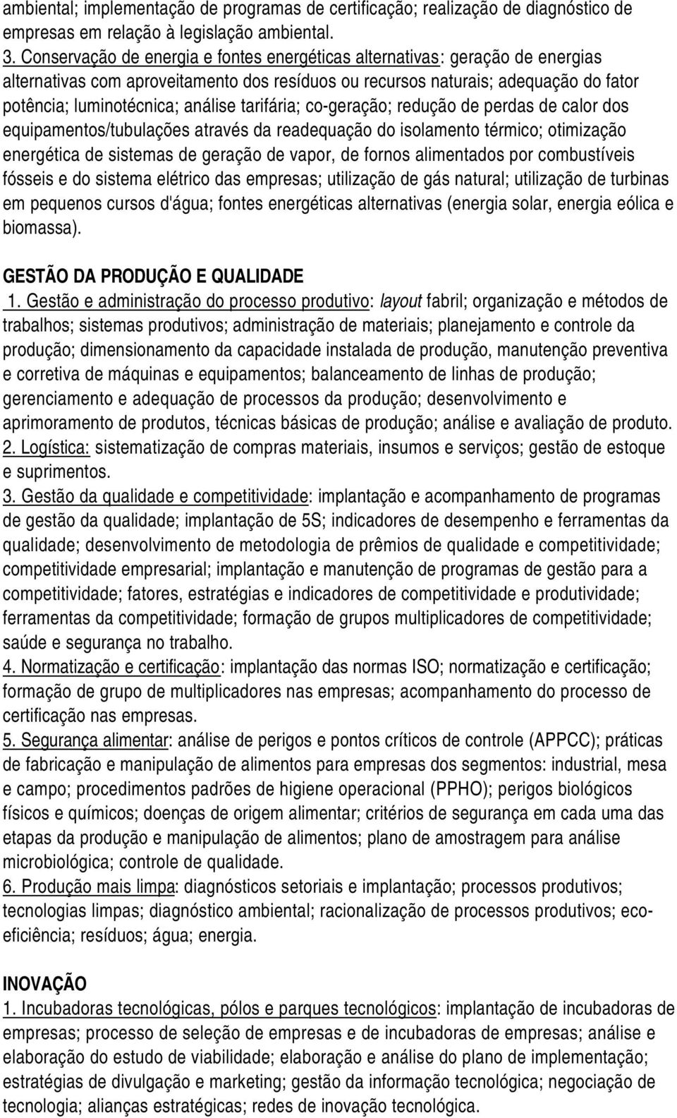 tarifária; co-geração; redução de perdas de calor dos equipamentos/tubulações através da readequação do isolamento térmico; otimização energética de sistemas de geração de vapor, de fornos