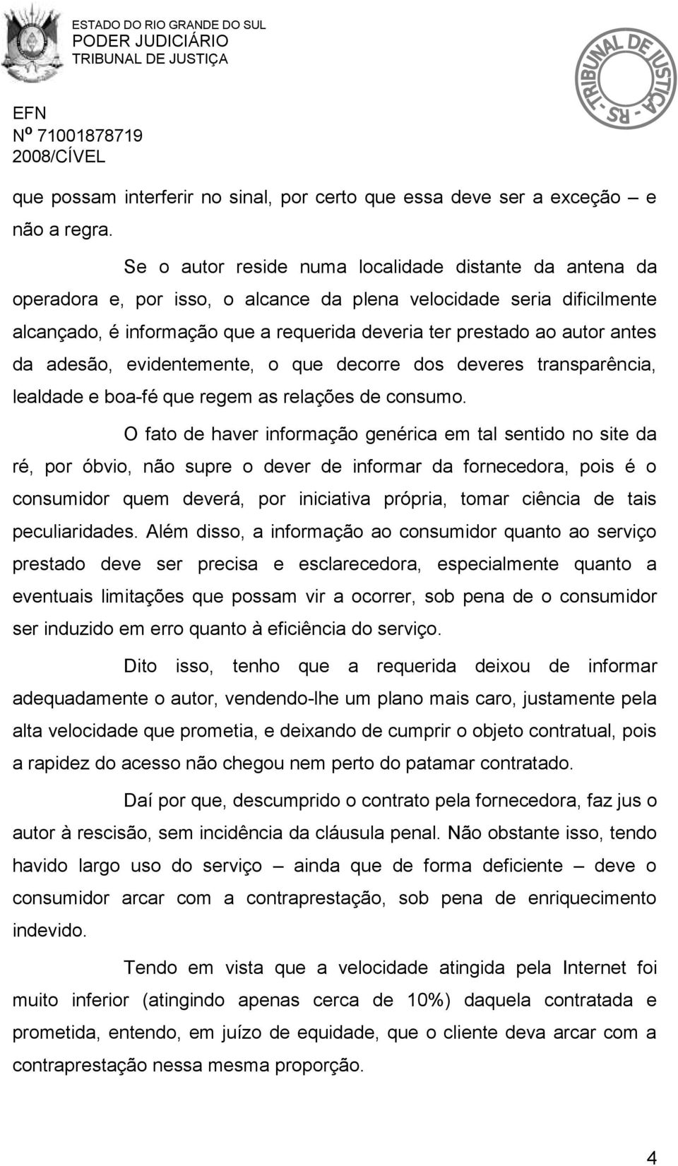 antes da adesão, evidentemente, o que decorre dos deveres transparência, lealdade e boa-fé que regem as relações de consumo.