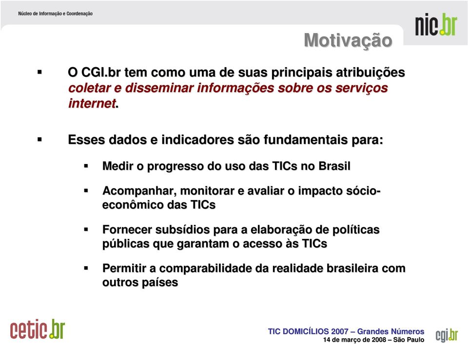 Esses dados e indicadores são fundamentais para: Medir o progresso do uso das TICs no Brasil Acompanhar,