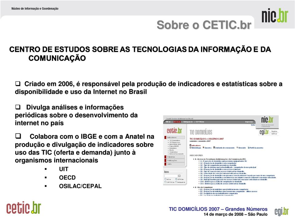 disponibilidade e uso da Internet no Brasil Divulga análises e informações periódicas sobre o