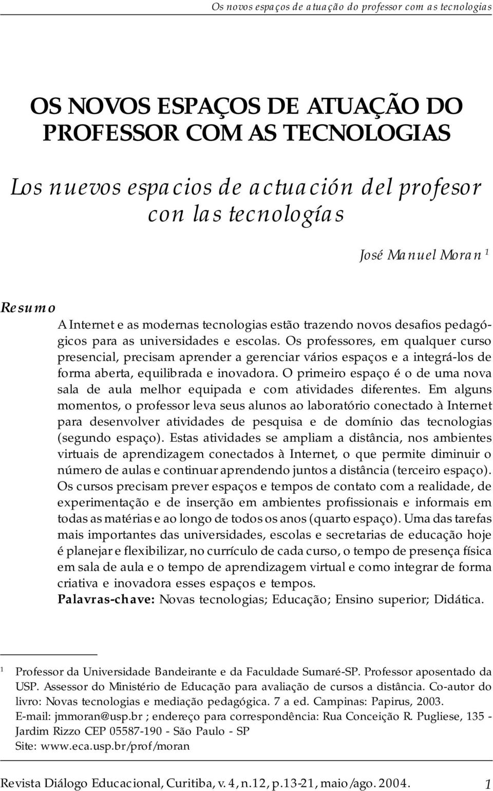 Os professores, em qualquer curso presencial, precisam aprender a gerenciar vários espaços e a integrá-los de forma aberta, equilibrada e inovadora.