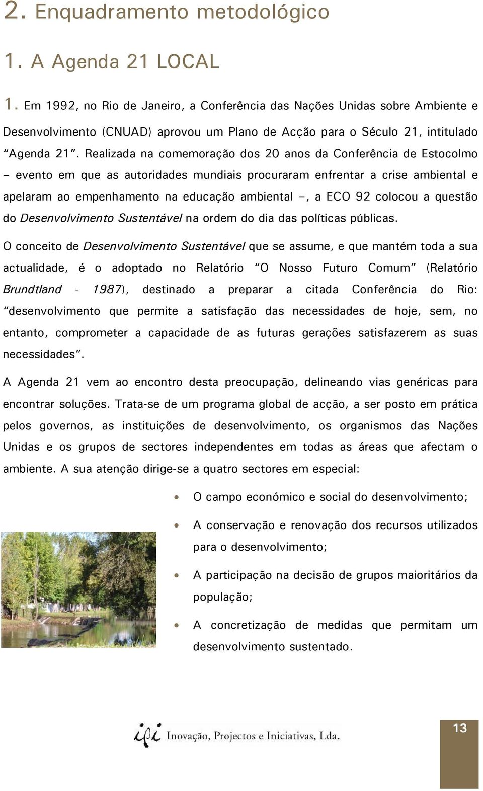 92 colocou a questão do Desenvolvimento Sustentável na ordem do dia das políticas públicas.