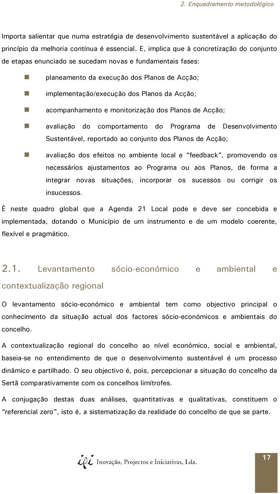 acompanhamento e monitorização dos Planos de Acção; avaliação do comportamento do Programa de Desenvolvimento Sustentável, reportado ao conjunto dos Planos de Acção; avaliação dos efeitos no ambiente